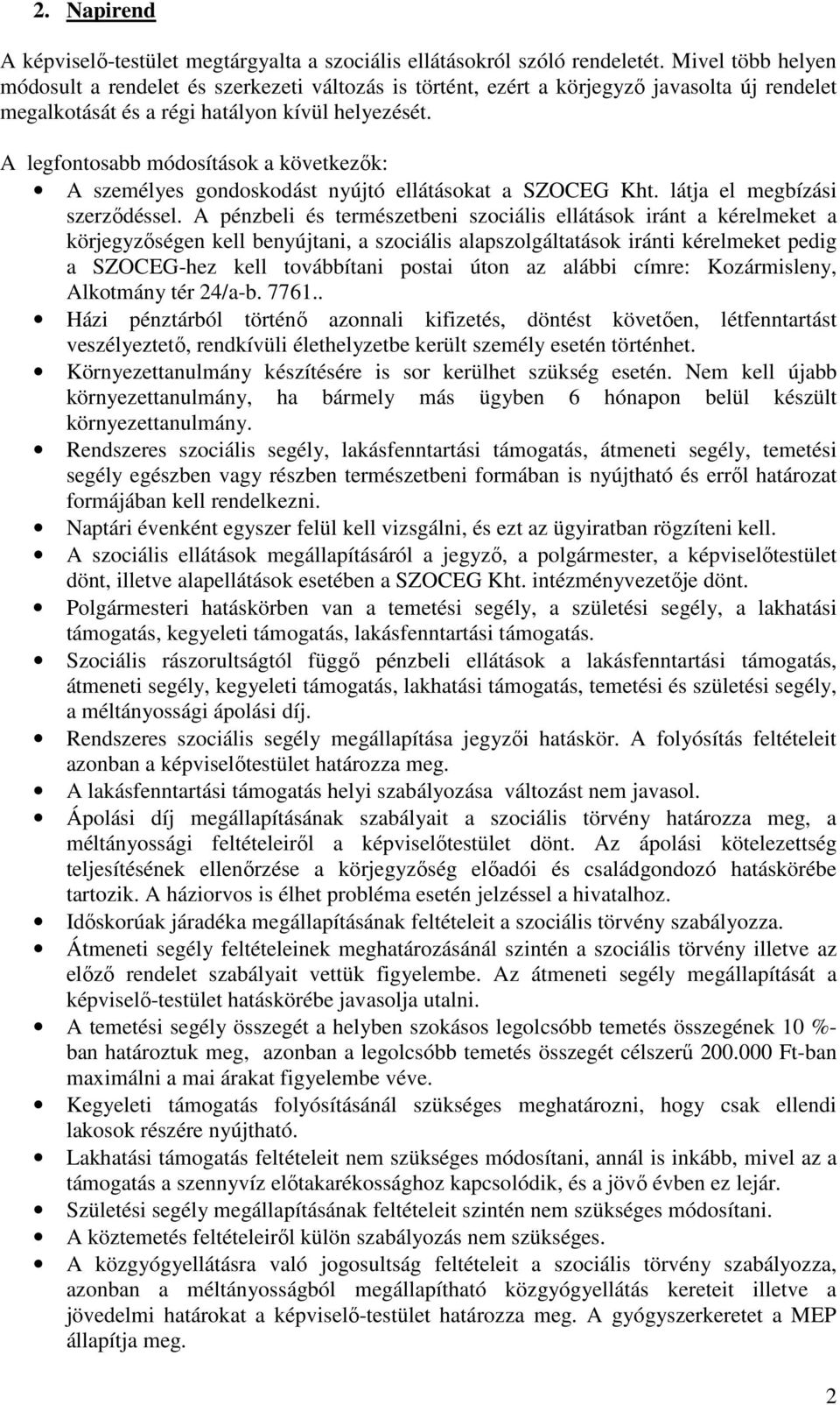 A legfontosabb módosítások a következık: A személyes gondoskodást nyújtó ellátásokat a SZOCEG Kht. látja el megbízási szerzıdéssel.