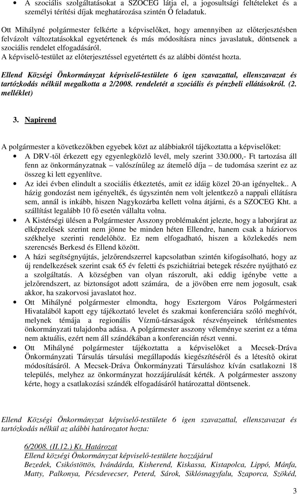 elfogadásáról. A képviselı-testület az elıterjesztéssel egyetértett és az alábbi döntést hozta. tartózkodás nélkül megalkotta a 2/2008. rendeletét a szociális és pénzbeli ellátásokról. (2.