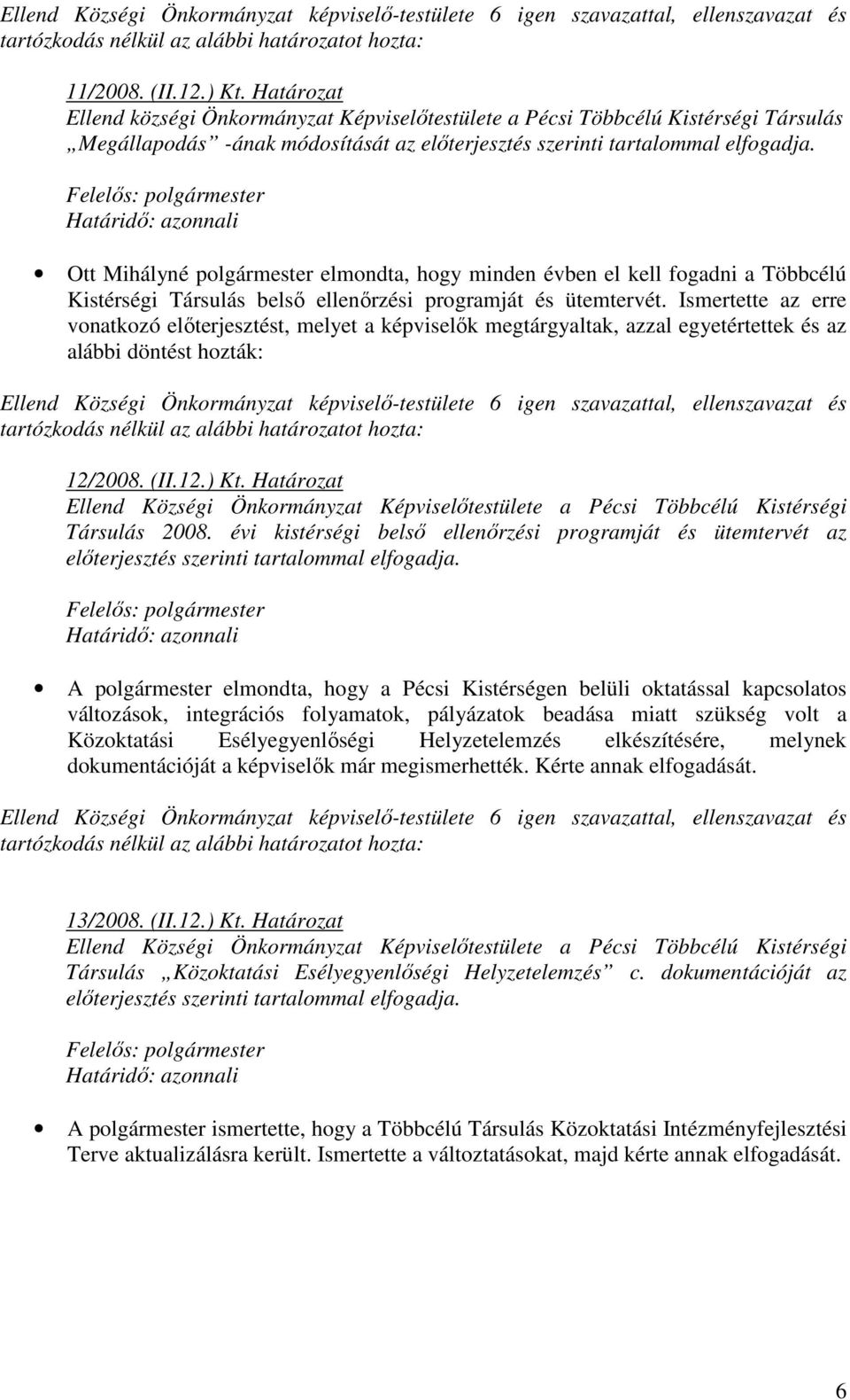 Ismertette az erre vonatkozó elıterjesztést, melyet a képviselık megtárgyaltak, azzal egyetértettek és az alábbi döntést hozták: 12/2008. (II.12.) Kt. Határozat Társulás 2008.