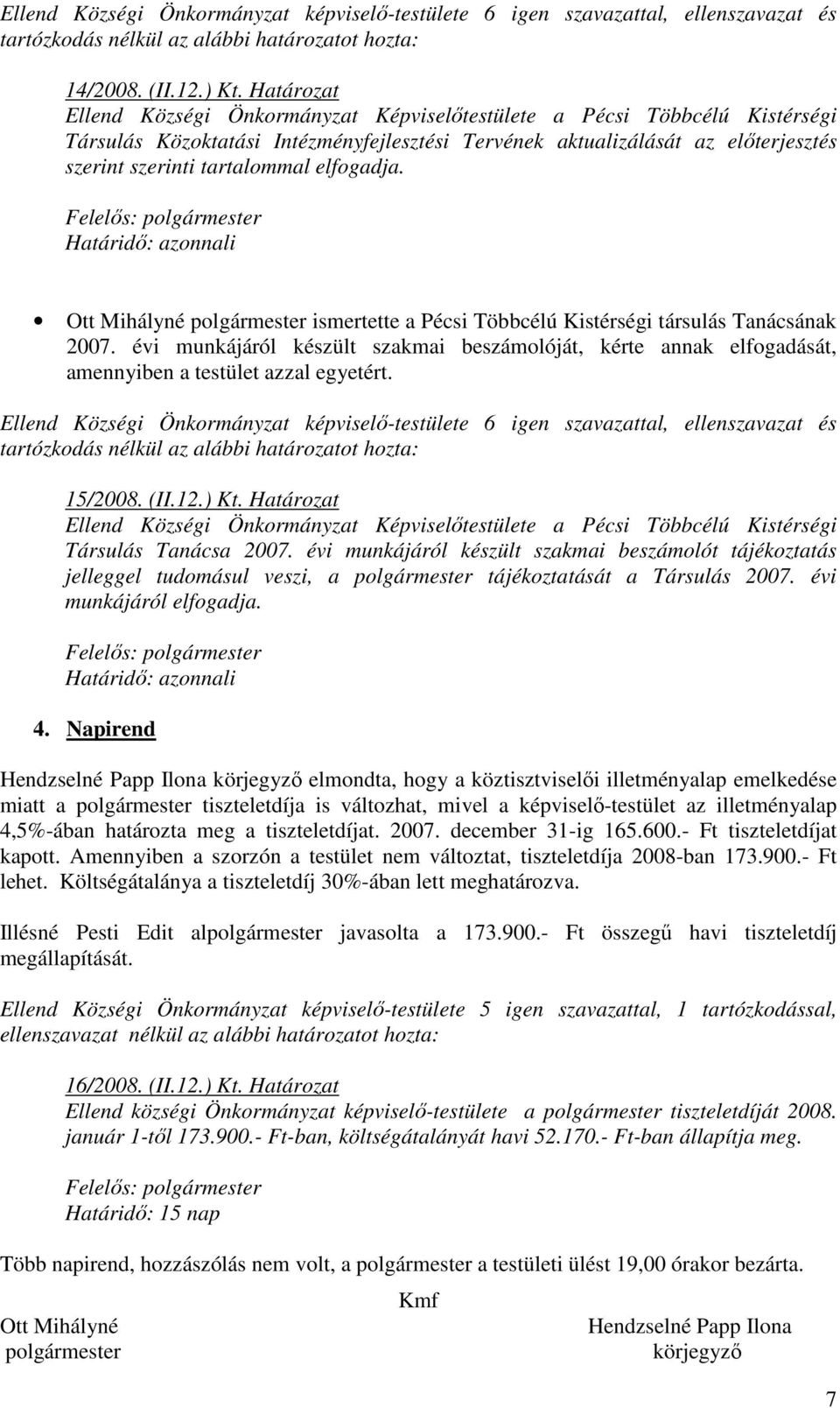 15/2008. (II.12.) Kt. Határozat Társulás Tanácsa 2007. évi munkájáról készült szakmai beszámolót tájékoztatás jelleggel tudomásul veszi, a polgármester tájékoztatását a Társulás 2007.