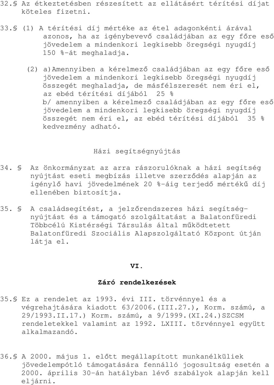 (2) a)amennyiben a kérelmez családjában az egy f re es jövedelem a mindenkori legkisebb öregségi nyugdíj összegét meghaladja, de másfélszeresét nem éri el, az ebéd térítési díjából 25 % b/ amennyiben