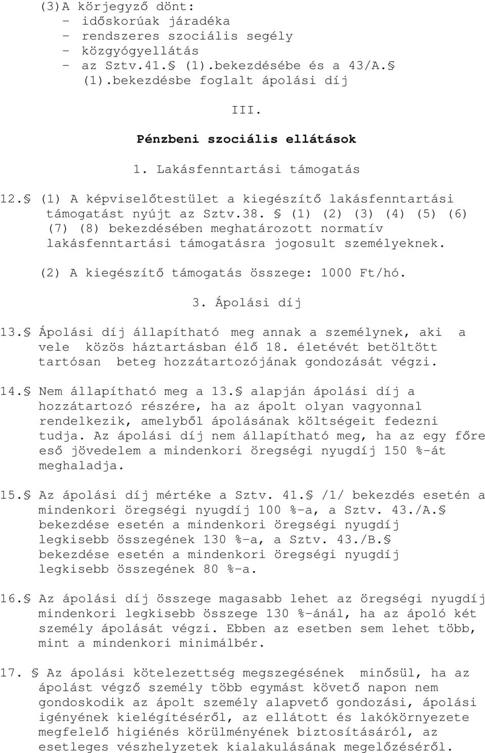 (1) (2) (3) (4) (5) (6) (7) (8) bekezdésében meghatározott normatív lakásfenntartási támogatásra jogosult személyeknek. (2) A kiegészít támogatás összege: 1000 Ft/hó. 3. Ápolási díj 13.