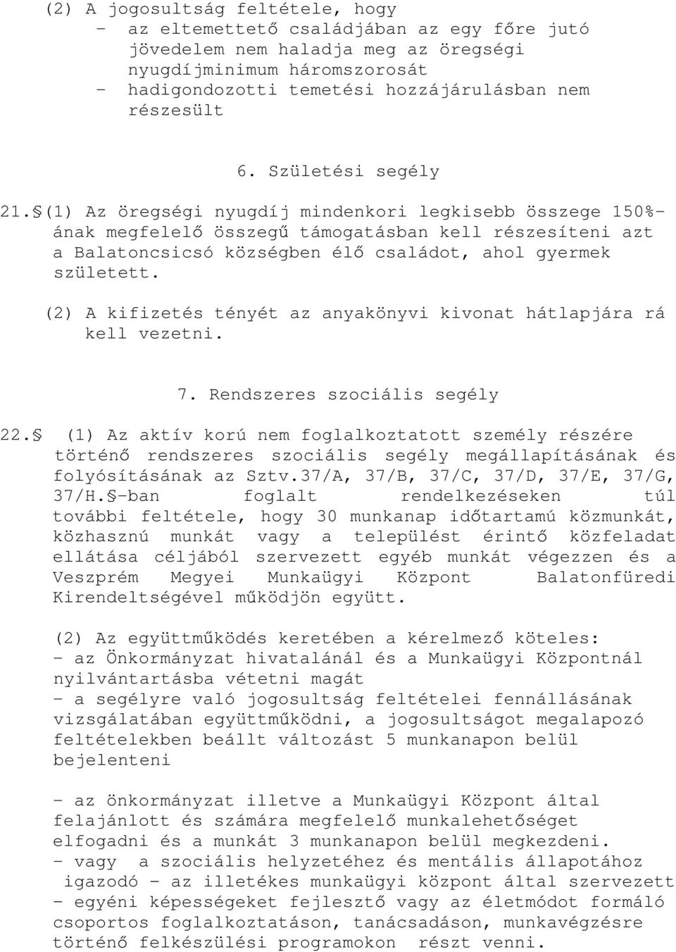 (1) Az öregségi nyugdíj mindenkori legkisebb összege 150%- ának megfelel összeg támogatásban kell részesíteni azt a Balatoncsicsó községben él családot, ahol gyermek született.