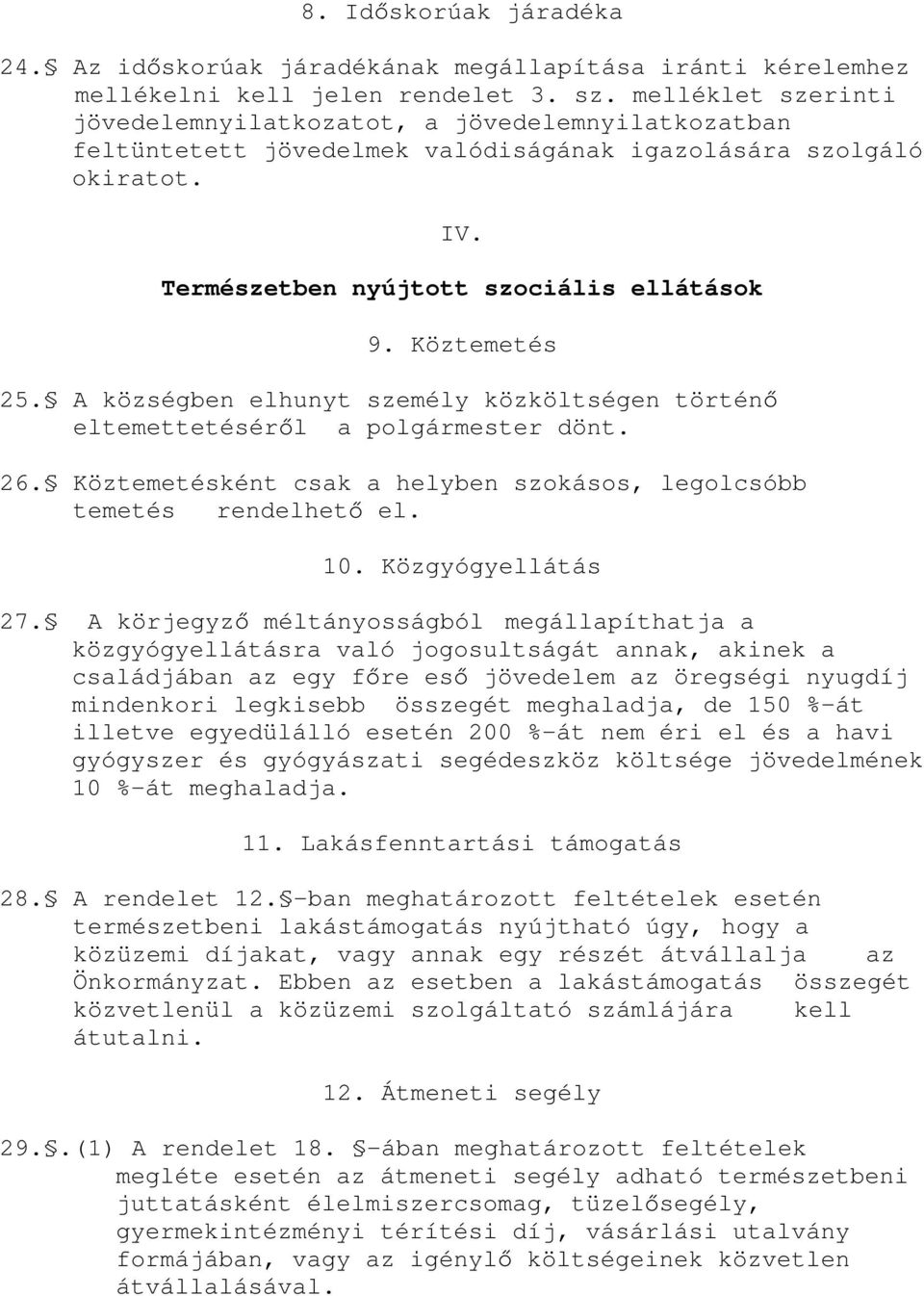 Köztemetés 25. A községben elhunyt személy közköltségen történ eltemettetésér l a polgármester dönt. 26. Köztemetésként csak a helyben szokásos, legolcsóbb temetés rendelhet el. 10.