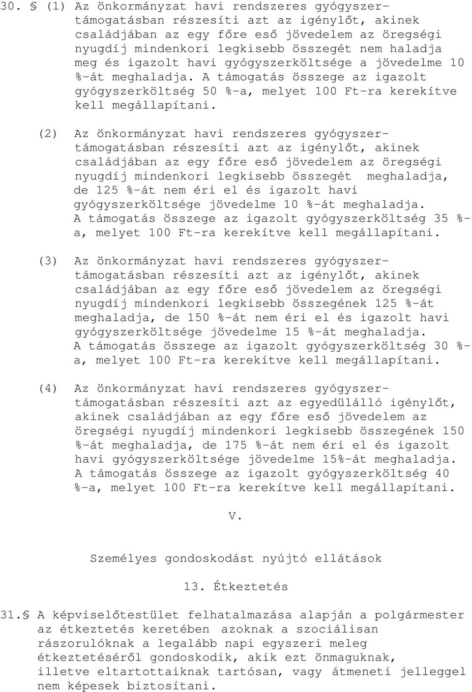 (2) Az önkormányzat havi rendszeres gyógyszertámogatásban részesíti azt az igényl t, akinek családjában az egy f re es jövedelem az öregségi nyugdíj mindenkori legkisebb összegét meghaladja, de 125