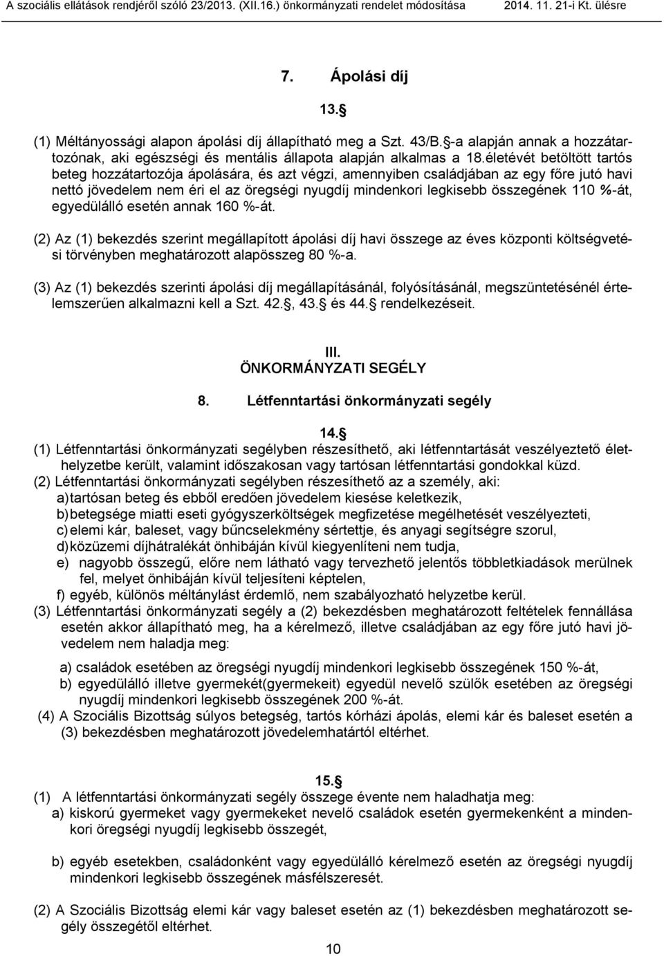 %-át, egyedülálló esetén annak 160 %-át. (2) Az (1) bekezdés szerint megállapított ápolási díj havi összege az éves központi költségvetési törvényben meghatározott alapösszeg 80 %-a.