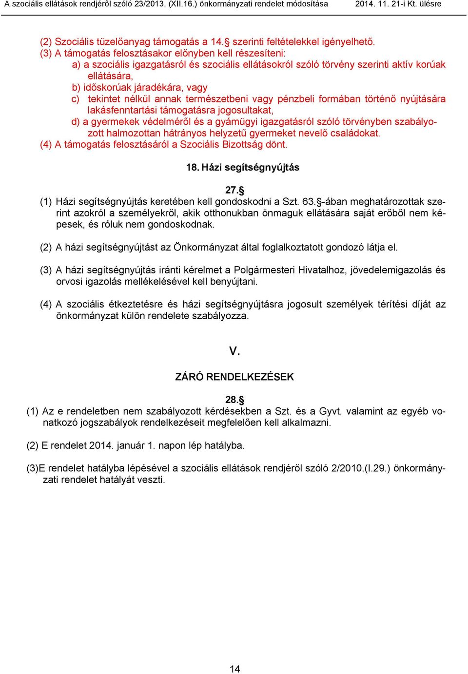 tekintet nélkül annak természetbeni vagy pénzbeli formában történő nyújtására lakásfenntartási támogatásra jogosultakat, d) a gyermekek védelméről és a gyámügyi igazgatásról szóló törvényben