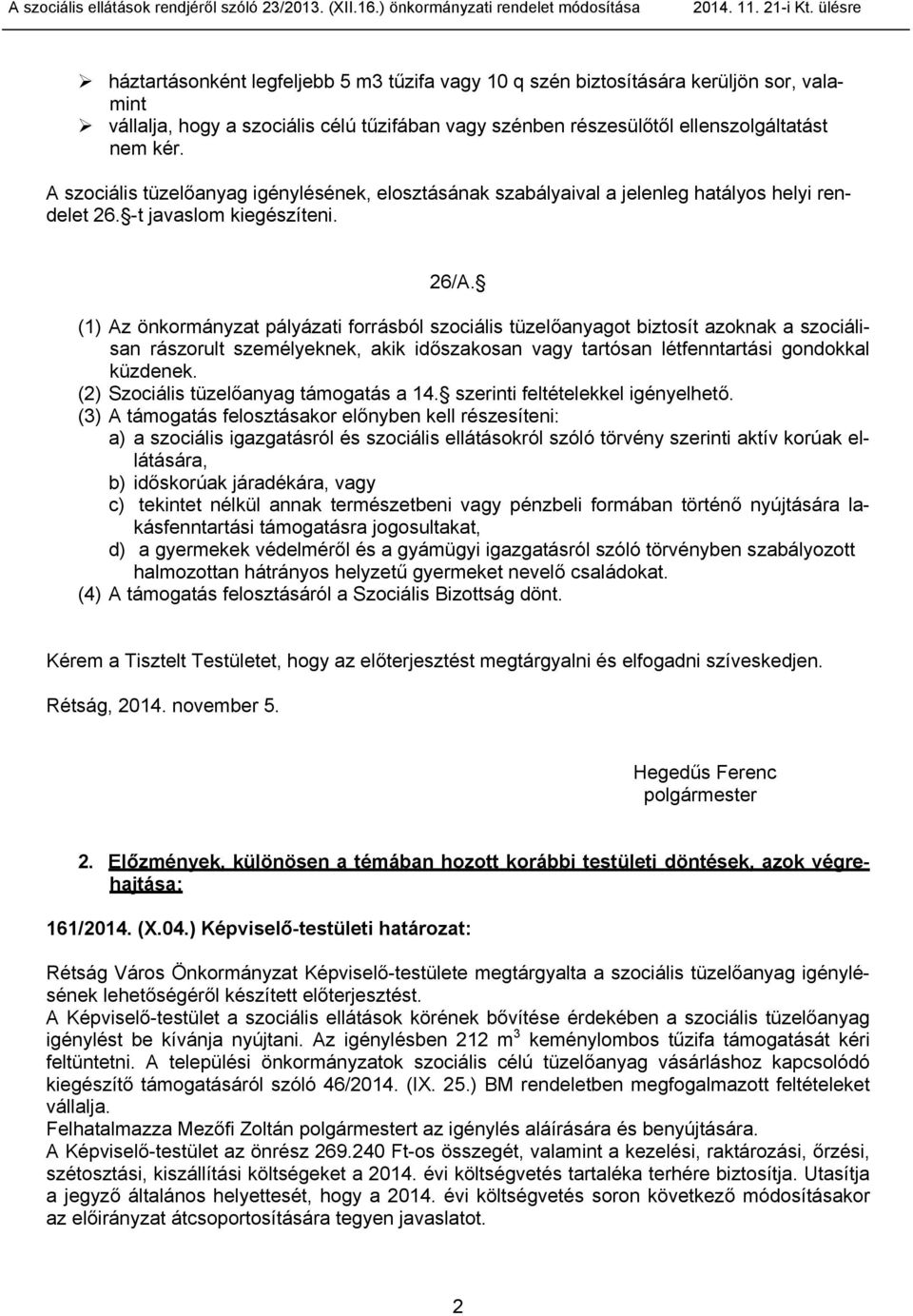 (1) Az önkormányzat pályázati forrásból szociális tüzelőanyagot biztosít azoknak a szociálisan rászorult személyeknek, akik időszakosan vagy tartósan létfenntartási gondokkal küzdenek.