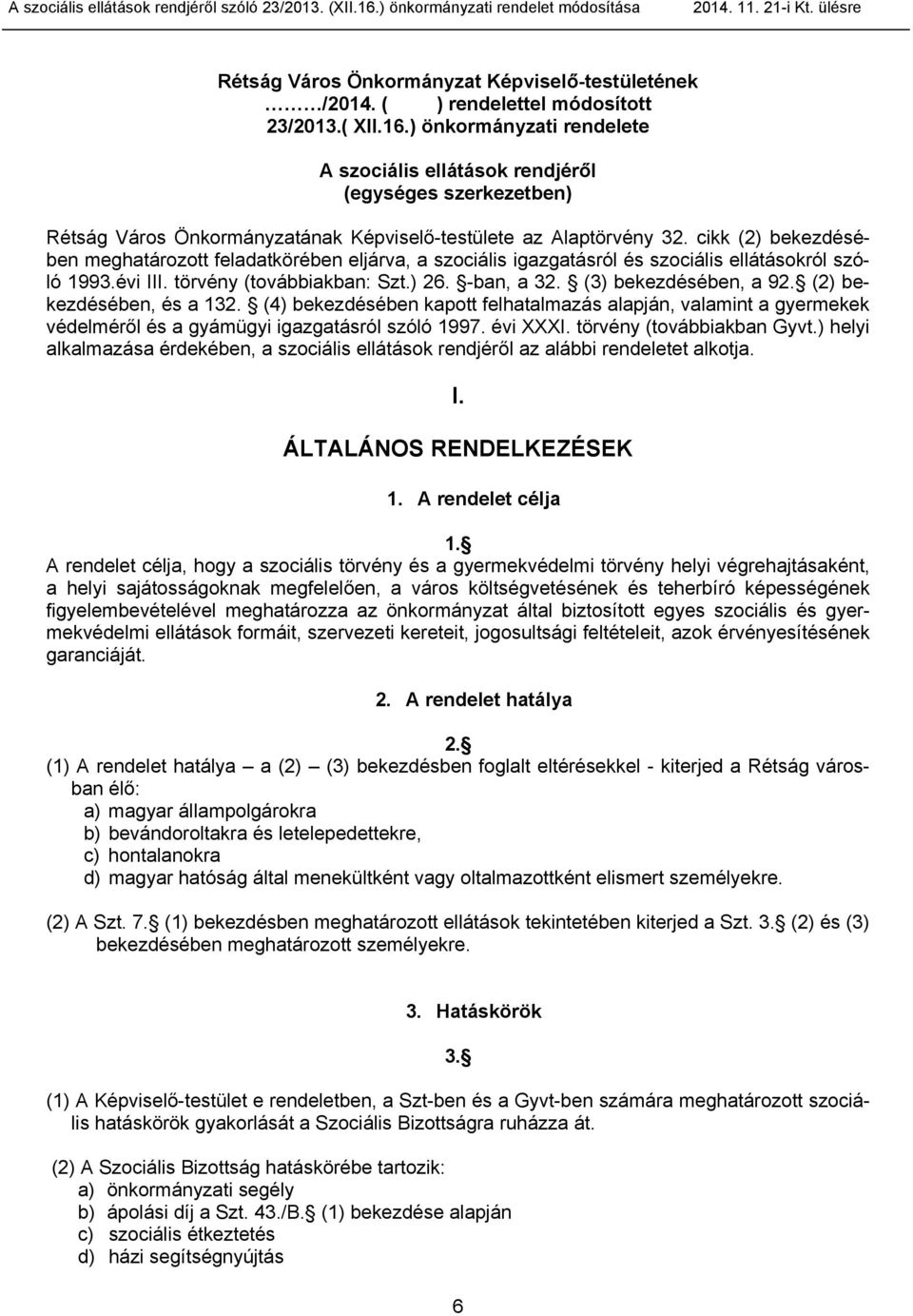 cikk (2) bekezdésében meghatározott feladatkörében eljárva, a szociális igazgatásról és szociális ellátásokról szóló 1993.évi III. törvény (továbbiakban: Szt.) 26. -ban, a 32. (3) bekezdésében, a 92.