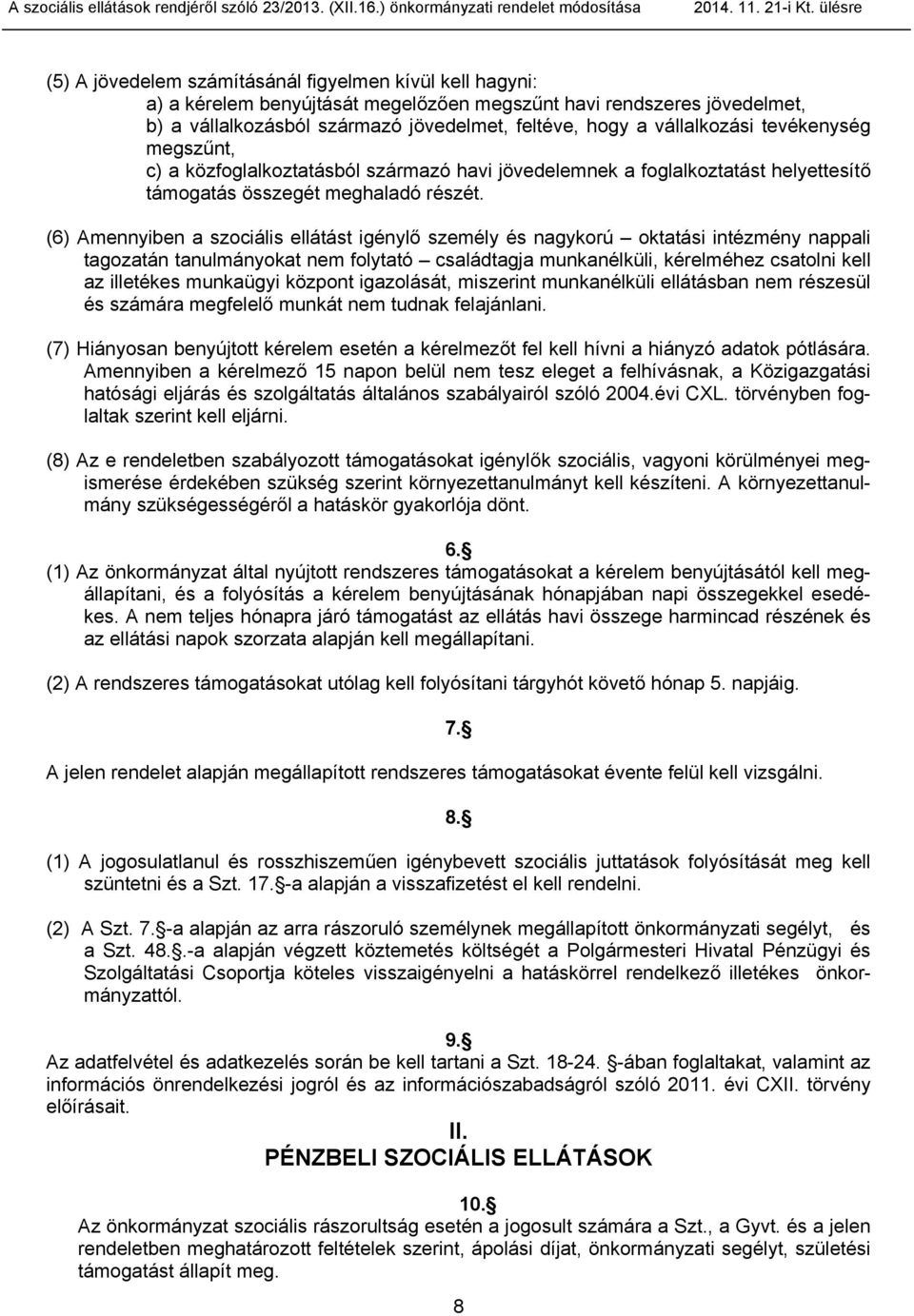 (6) Amennyiben a szociális ellátást igénylő személy és nagykorú oktatási intézmény nappali tagozatán tanulmányokat nem folytató családtagja munkanélküli, kérelméhez csatolni kell az illetékes