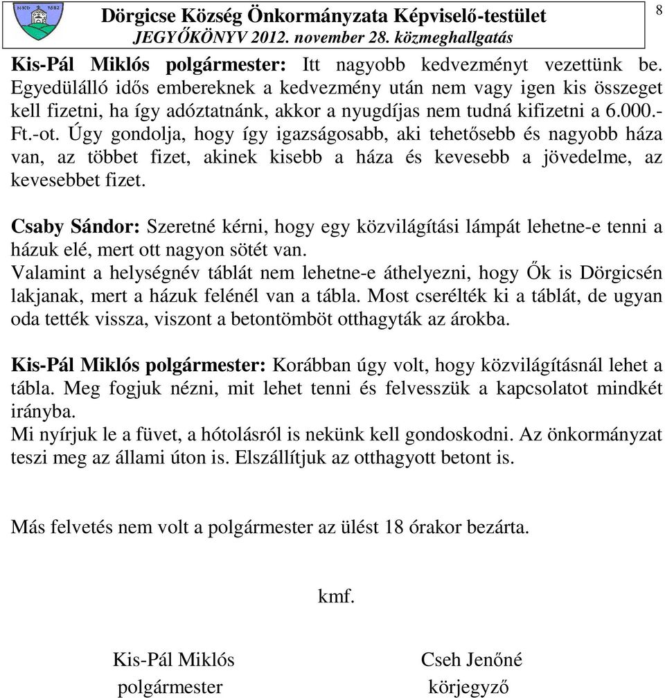 Úgy gondolja, hogy így igazságosabb, aki tehetısebb és nagyobb háza van, az többet fizet, akinek kisebb a háza és kevesebb a jövedelme, az kevesebbet fizet.