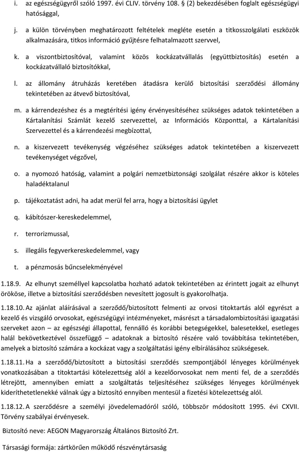 a viszontbiztosítóval, valamint közös kockázatvállalás (együttbiztosítás) esetén a kockázatvállaló biztosítókkal, l.