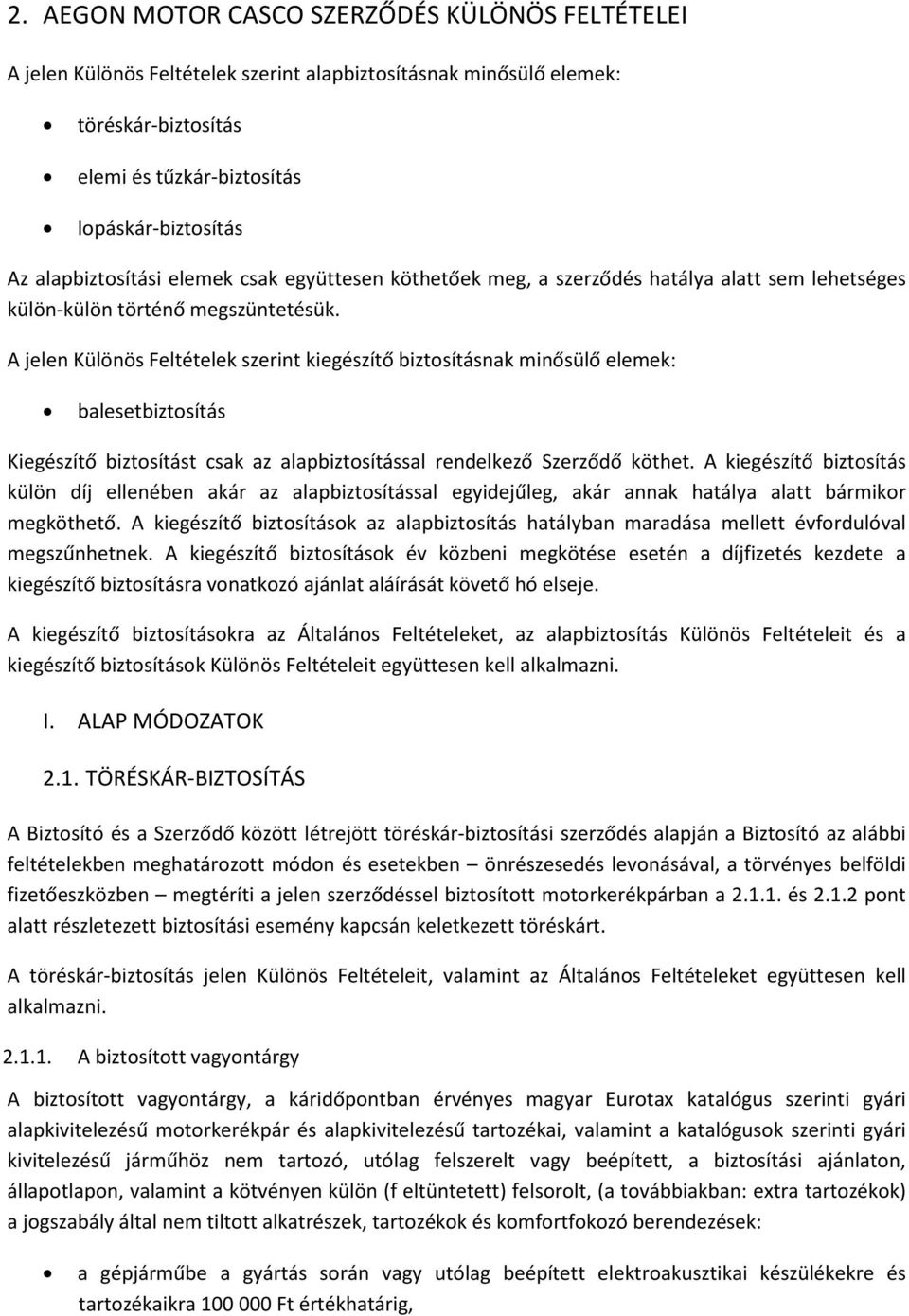 A jelen Különös Feltételek szerint kiegészítő biztosításnak minősülő elemek: balesetbiztosítás Kiegészítő biztosítást csak az alapbiztosítással rendelkező Szerződő köthet.