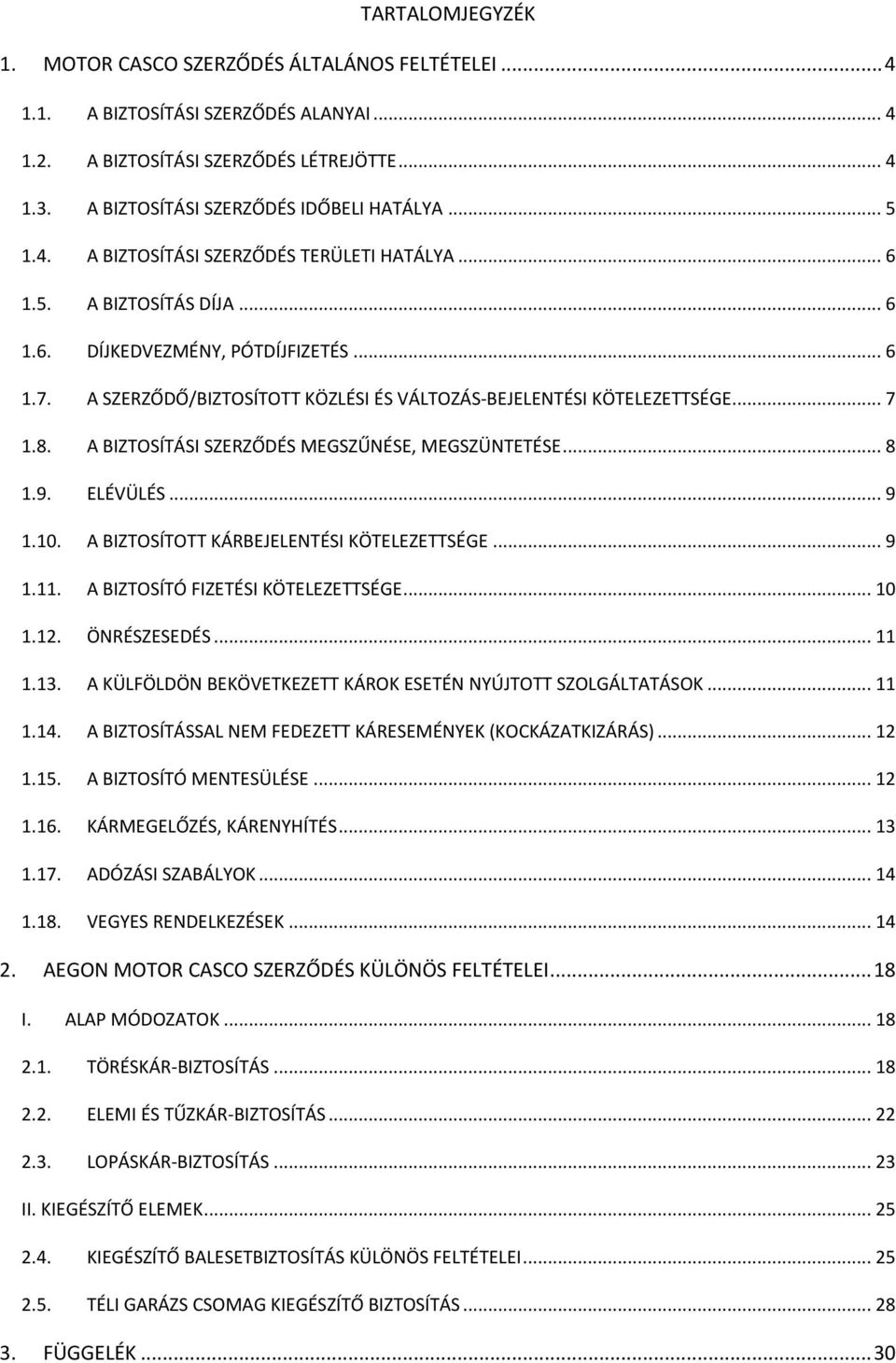 .. 7 1.8. A BIZTOSÍTÁSI SZERZŐDÉS MEGSZŰNÉSE, MEGSZÜNTETÉSE... 8 1.9. ELÉVÜLÉS... 9 1.10. A BIZTOSÍTOTT KÁRBEJELENTÉSI KÖTELEZETTSÉGE... 9 1.11. A BIZTOSÍTÓ FIZETÉSI KÖTELEZETTSÉGE... 10 1.12.