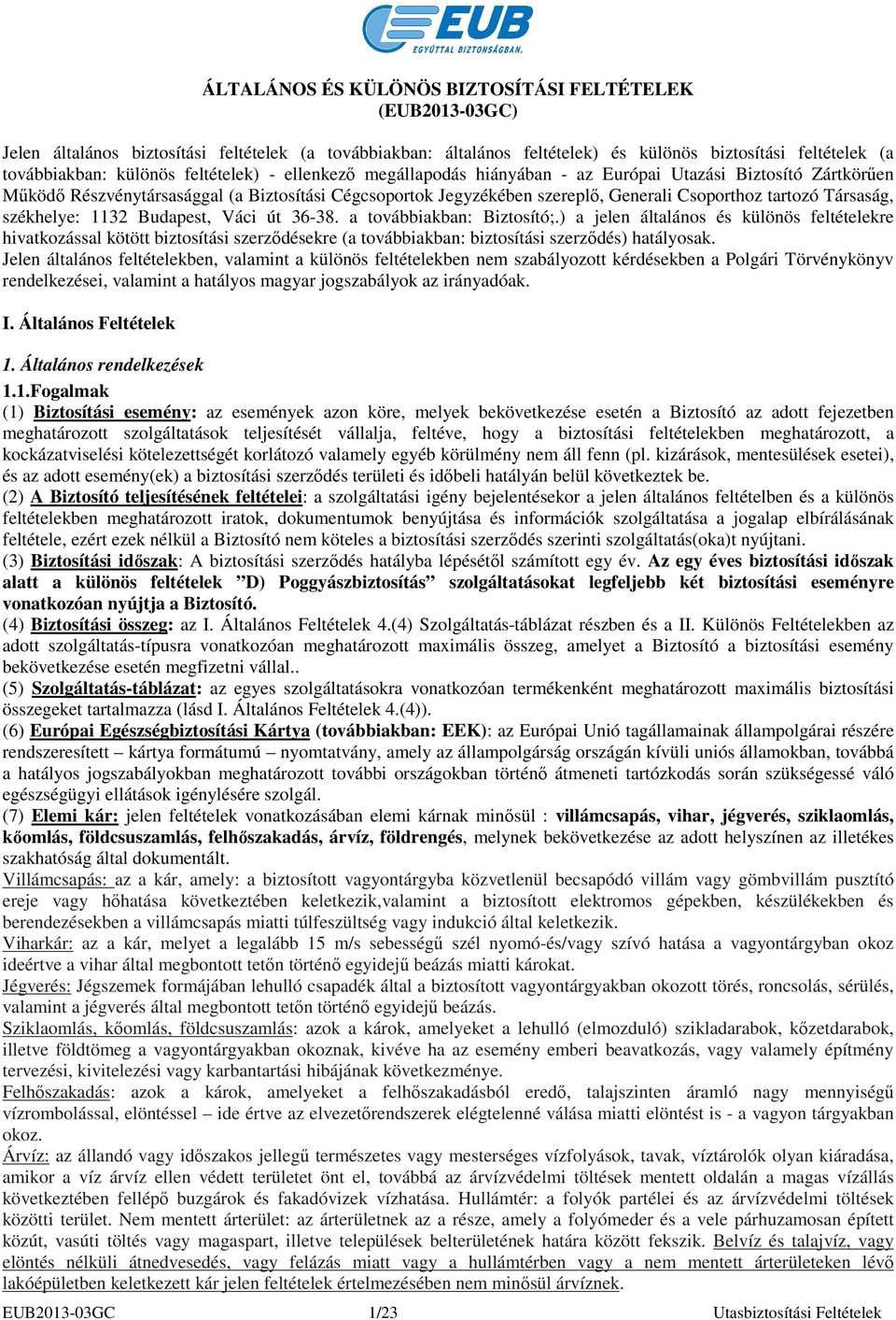 Társaság, székhelye: 1132 Budapest, Váci út 36-38. a továbbiakban: Biztosító;.