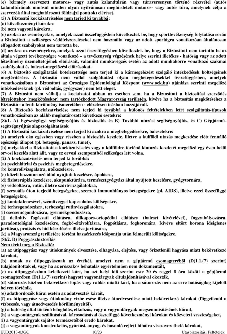 (5) A Biztosító kockázatviselése nem terjed ki továbbá: (a) következményi károkra (b) nem vagyoni károkra, (c) azokra az eseményekre, amelyek azzal összefüggésben következtek be, hogy