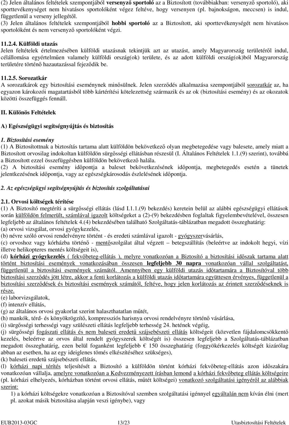 (3) Jelen általános feltételek szempontjából hobbi sportoló az a Biztosított, aki sporttevékenységét nem hivatásos sportolóként és nem versenyzı sportolóként végzi. 11.2.4.