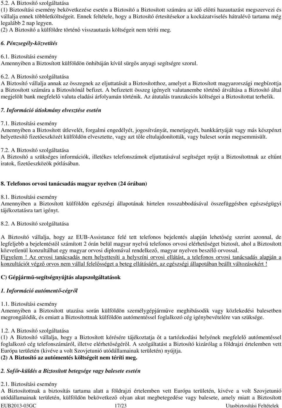 Pénzsegély-közvetítés 6.1. Biztosítási esemény Amennyiben a Biztosított külföldön önhibáján kívül sürgıs anyagi segítségre szorul. 6.2.