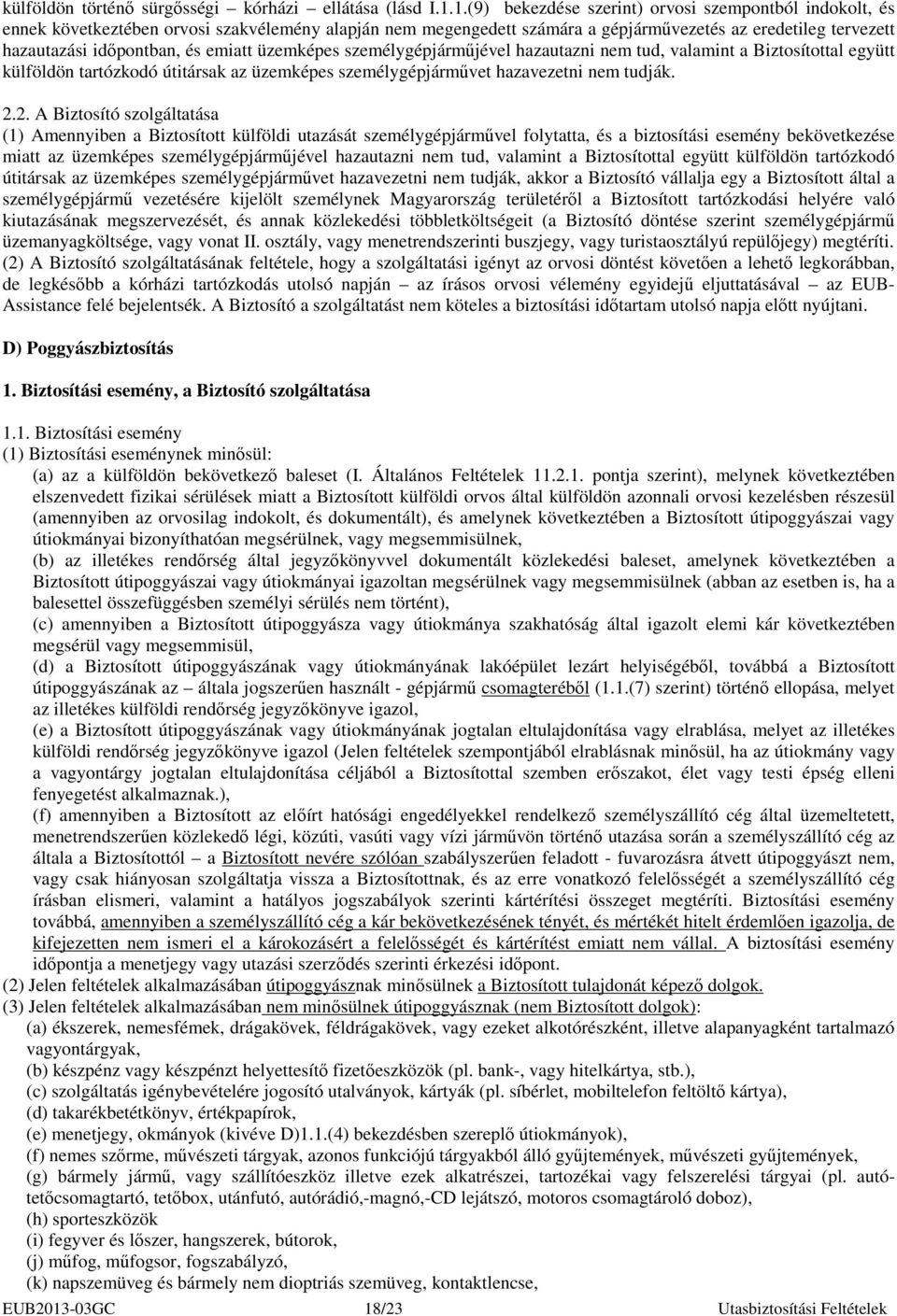 emiatt üzemképes személygépjármőjével hazautazni nem tud, valamint a Biztosítottal együtt külföldön tartózkodó útitársak az üzemképes személygépjármővet hazavezetni nem tudják. 2.