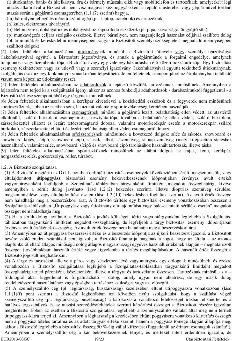 laptop, notebook) és tartozékaik, (n) kulcs, elektromos távirányító, (o) élelmiszerek, dohányáruk és dohányzáshoz kapcsolódó eszközök (pl. pipa, szivarvágó, öngyújtó stb.