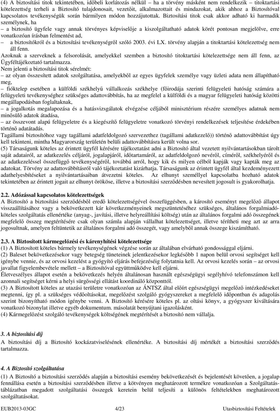 Biztosítási titok csak akkor adható ki harmadik személynek, ha a biztosító ügyfele vagy annak törvényes képviselıje a kiszolgáltatható adatok körét pontosan megjelölve, erre vonatkozóan írásban