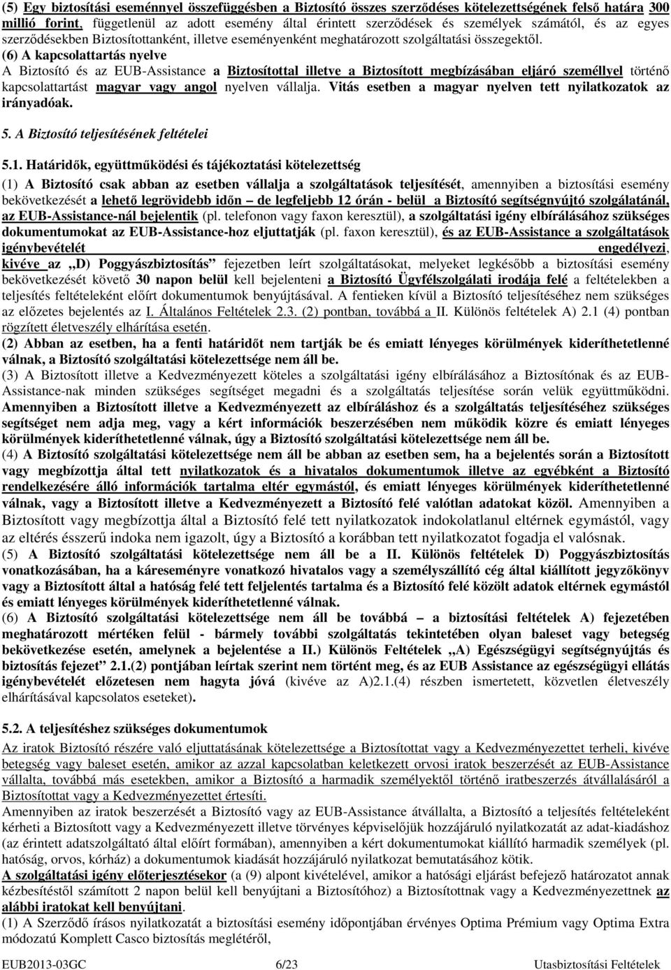 (6) A kapcsolattartás nyelve A Biztosító és az EUB-Assistance a Biztosítottal illetve a Biztosított megbízásában eljáró személlyel történı kapcsolattartást magyar vagy angol nyelven vállalja.