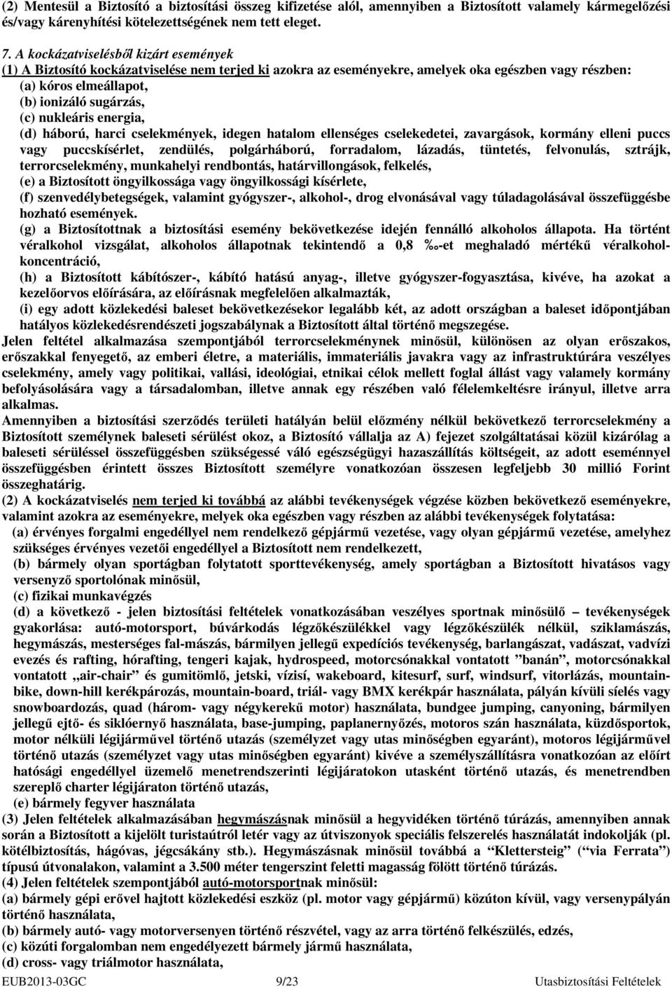 nukleáris energia, (d) háború, harci cselekmények, idegen hatalom ellenséges cselekedetei, zavargások, kormány elleni puccs vagy puccskísérlet, zendülés, polgárháború, forradalom, lázadás, tüntetés,