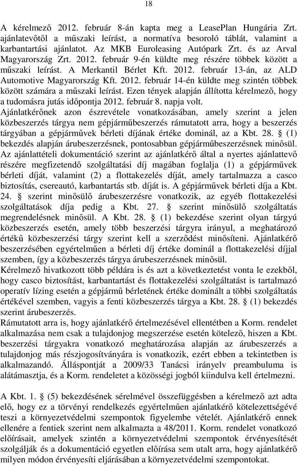 Ezen tények alapján állította kérelmezı, hogy a tudomásra jutás idıpontja 2012. február 8. napja volt.