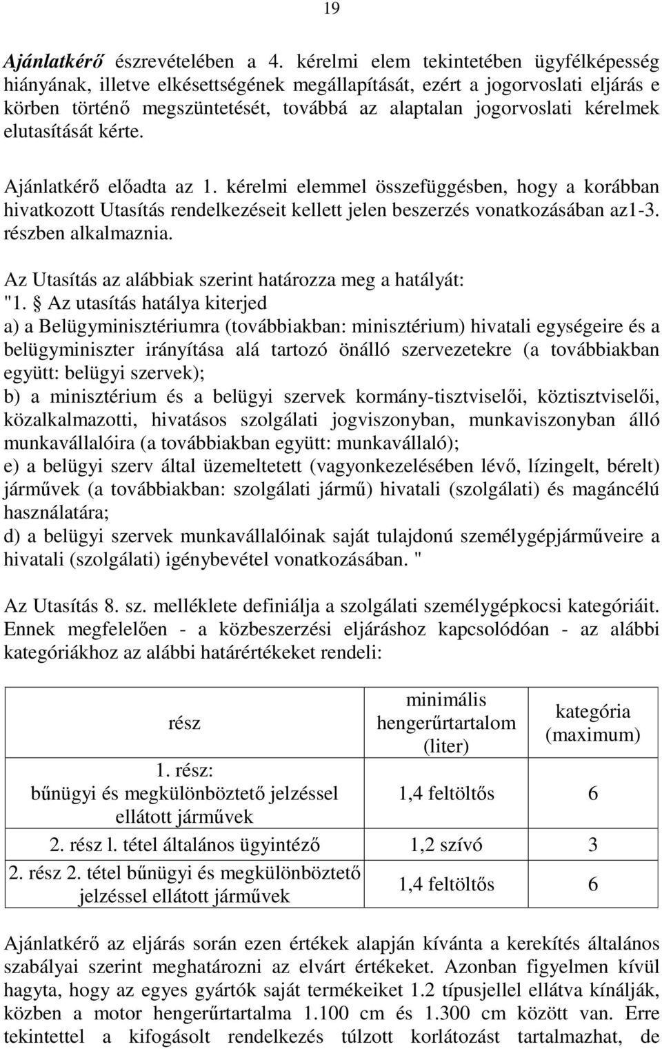 elutasítását kérte. Ajánlatkérı elıadta az 1. kérelmi elemmel összefüggésben, hogy a korábban hivatkozott Utasítás rendelkezéseit kellett jelen beszerzés vonatkozásában az1-3. részben alkalmaznia.