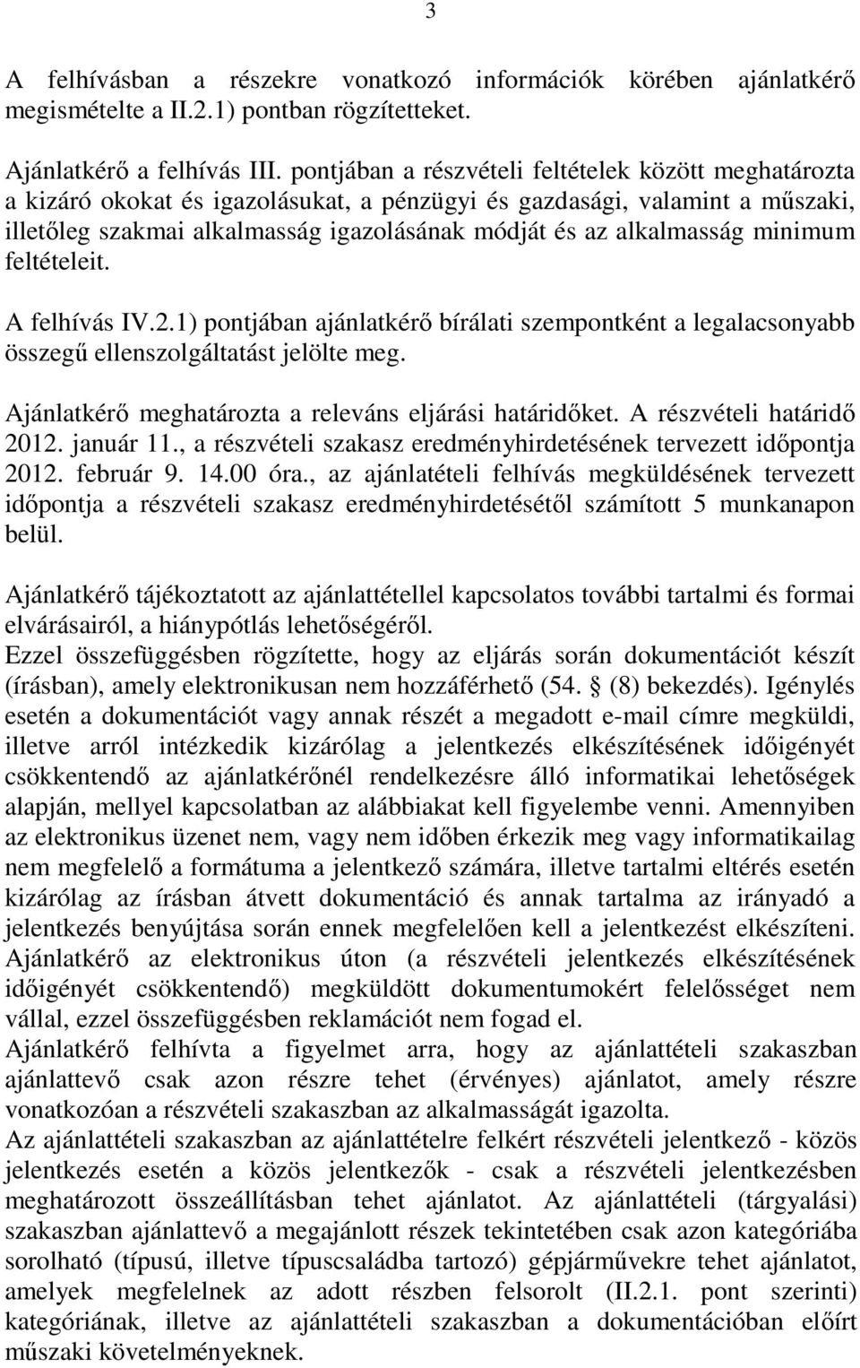 minimum feltételeit. A felhívás IV.2.1) pontjában ajánlatkérı bírálati szempontként a legalacsonyabb összegő ellenszolgáltatást jelölte meg. Ajánlatkérı meghatározta a releváns eljárási határidıket.