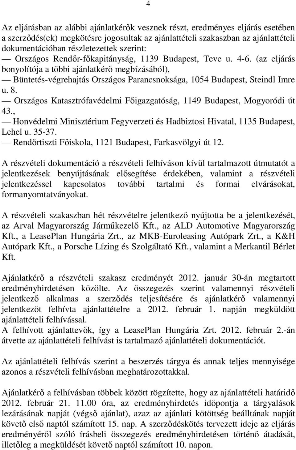 (az eljárás bonyolítója a többi ajánlatkérı megbízásából), Büntetés-végrehajtás Országos Parancsnoksága, 1054 Budapest, Steindl Imre u. 8.