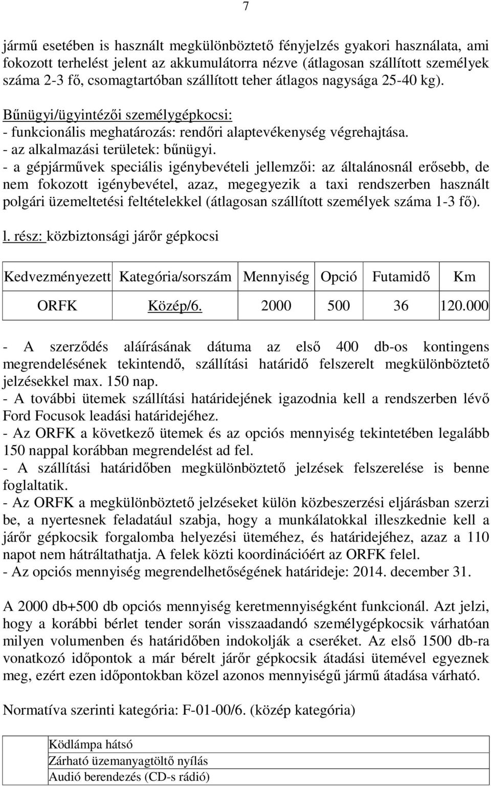 - a gépjármővek speciális igénybevételi jellemzıi: az általánosnál erısebb, de nem fokozott igénybevétel, azaz, megegyezik a taxi rendszerben használt polgári üzemeltetési feltételekkel (átlagosan