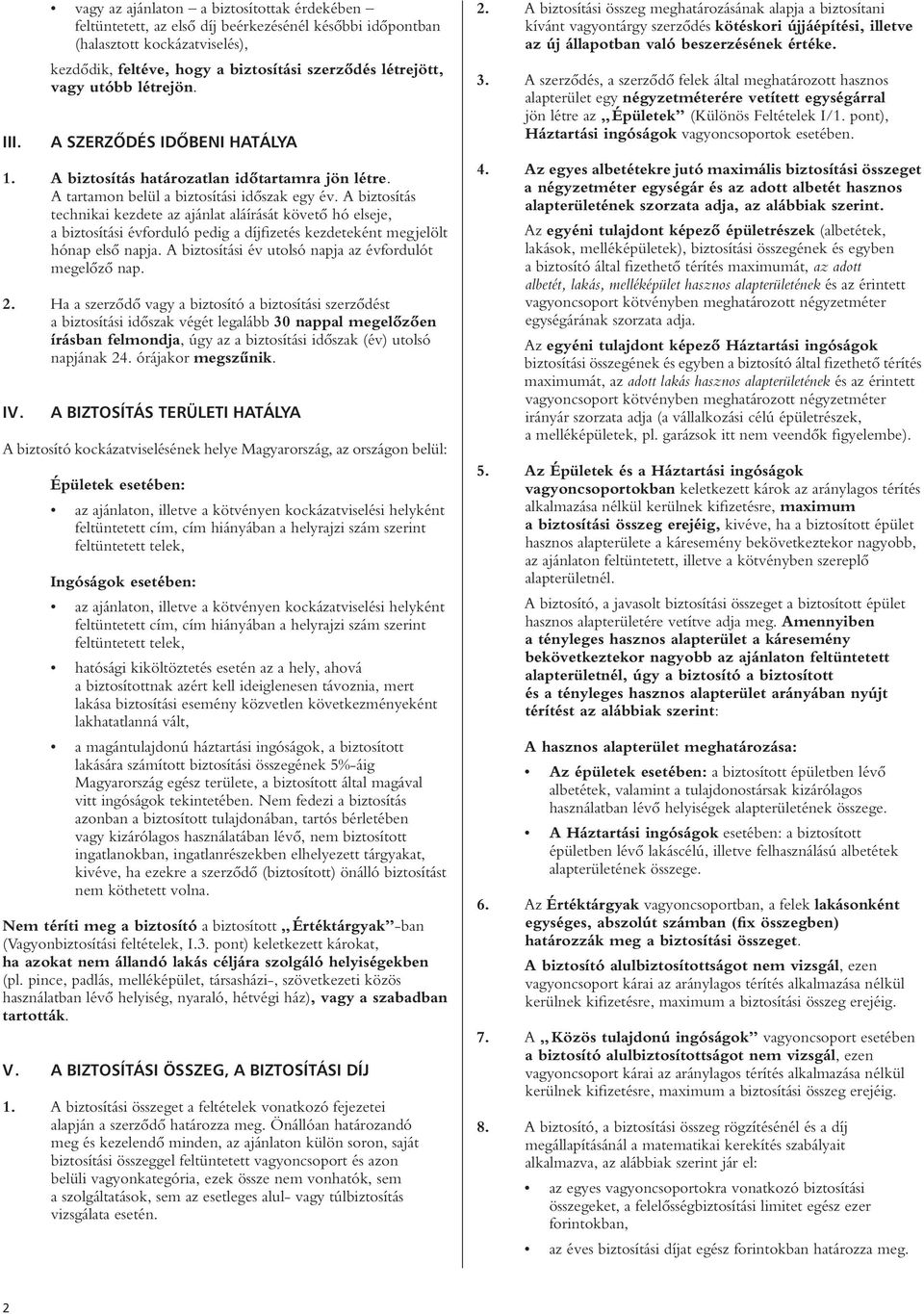 A biztosítás technikai kezdete az ajánlat aláírását követô hó elseje, a biztosítási évforduló pedig a díjfizetés kezdeteként megjelölt hónap elsô napja.