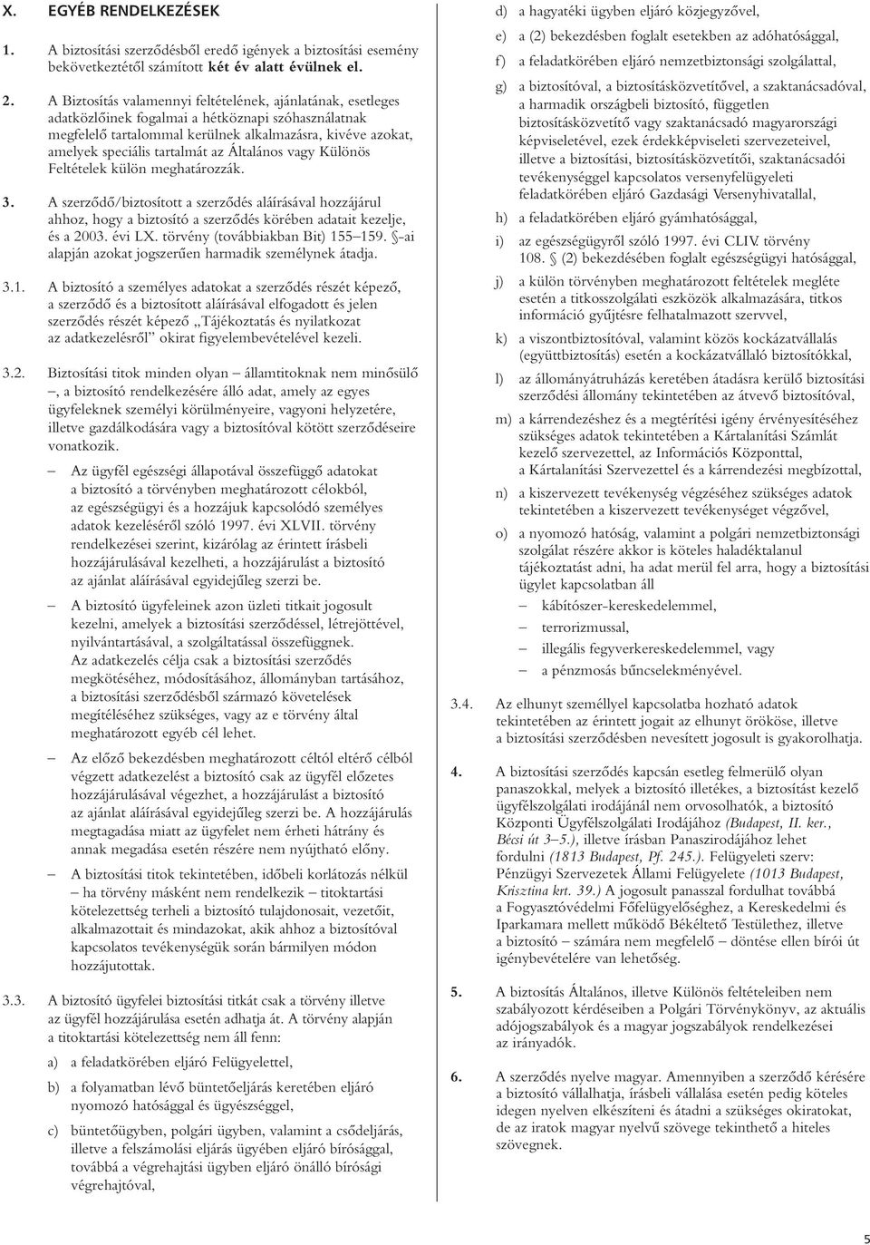 tartalmát az Általános vagy Különös Feltételek külön meghatározzák. 3. A szerzôdô/biztosított a szerzôdés aláírásával hozzájárul ahhoz, hogy a biztosító a szerzôdés körében adatait kezelje, és a 2003.