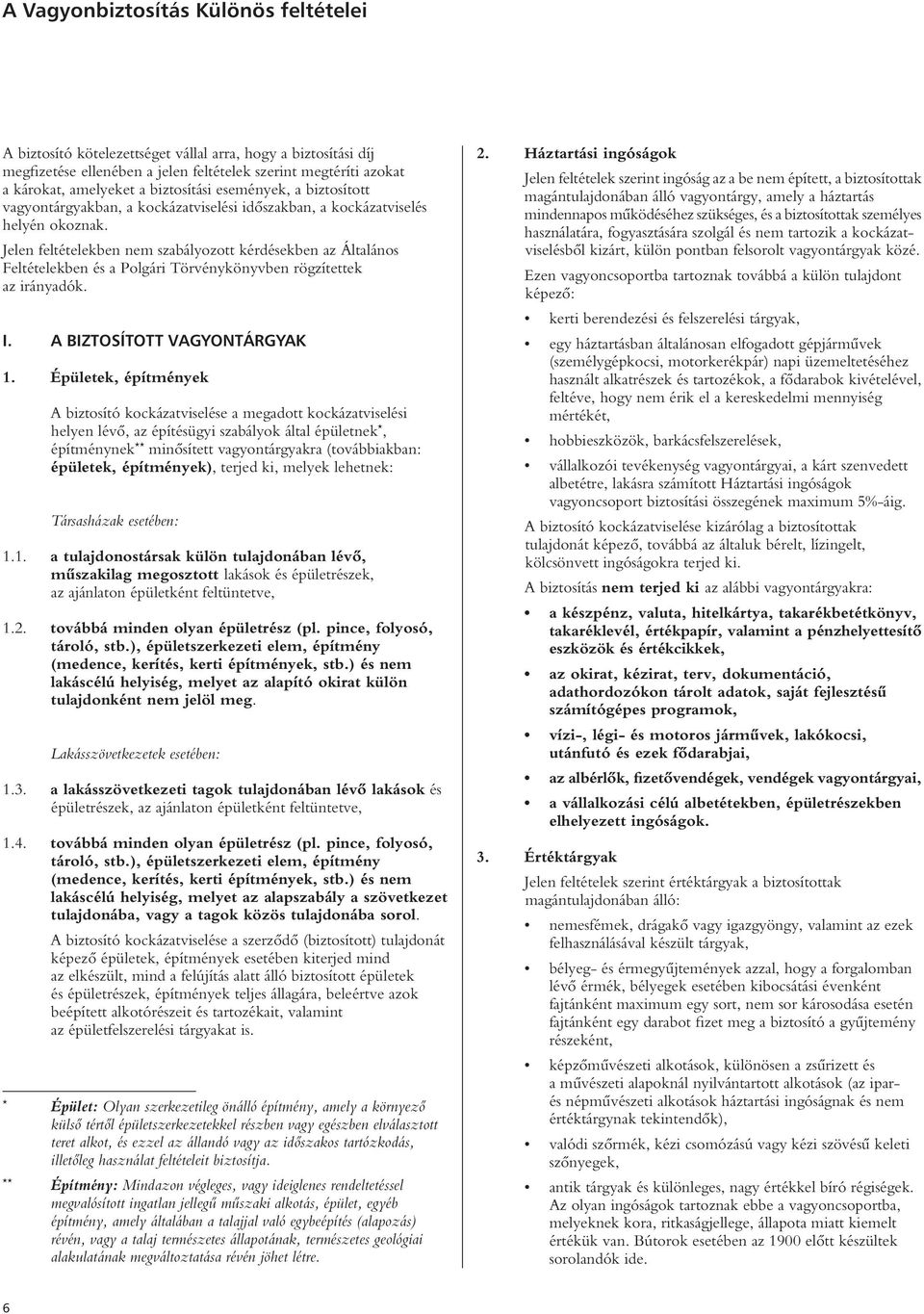 Jelen feltételekben nem szabályozott kérdésekben az Általános Feltételekben és a Polgári Törvénykönyvben rögzítettek az irányadók. I. A BIZTOSÍTOTT VAGYONTÁRGYAK 1.