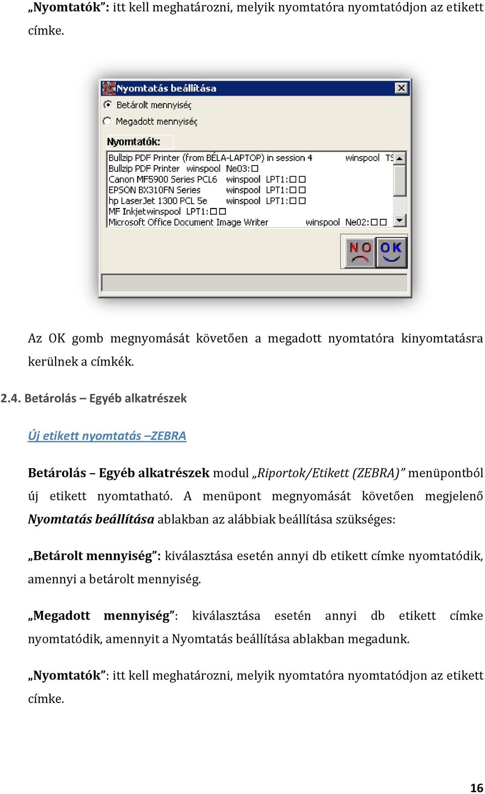 A menüpont megnyomását követően megjelenő Nyomtatás beállítása ablakban az alábbiak beállítása szükséges: Betárolt mennyiség : kiválasztása esetén annyi db etikett címke nyomtatódik,