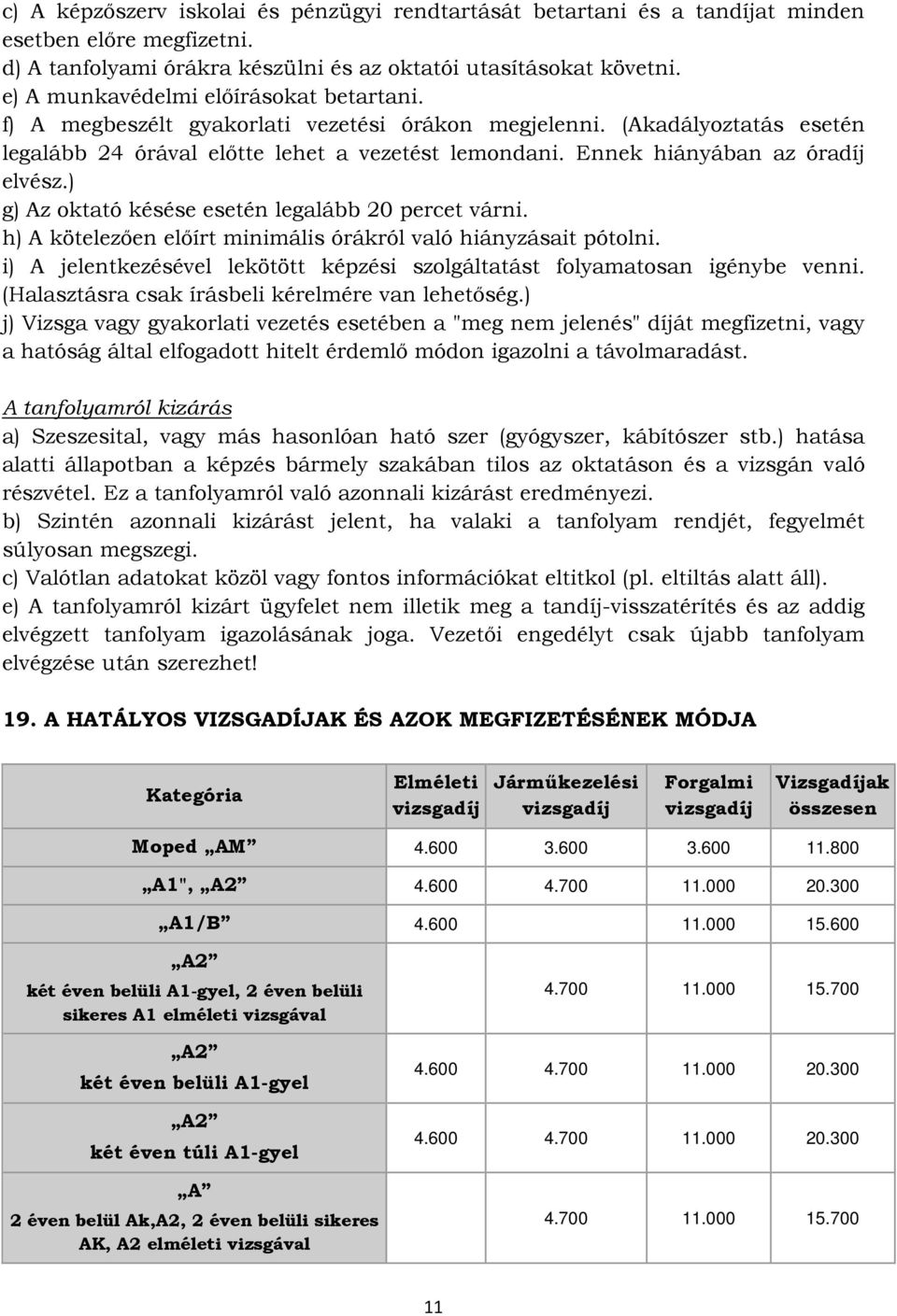 Ennek hiányában az óradíj elvész.) g) Az oktató késése esetén legalább 20 percet várni. h) A kötelezően előírt minimális órákról való hiányzásait pótolni.