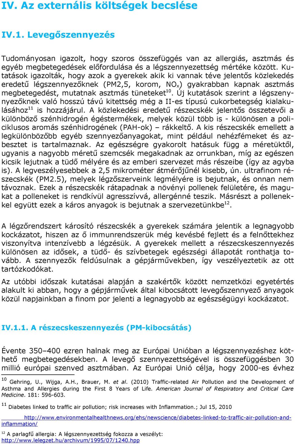 Kutatások igazolták, hogy azok a gyerekek akik ki vannak téve jelentős közlekedés eredetű légszennyezőknek (PM2,5, korom, NO x) gyakrabban kapnak asztmás megbetegedést, mutatnak asztmás tüneteket 10.