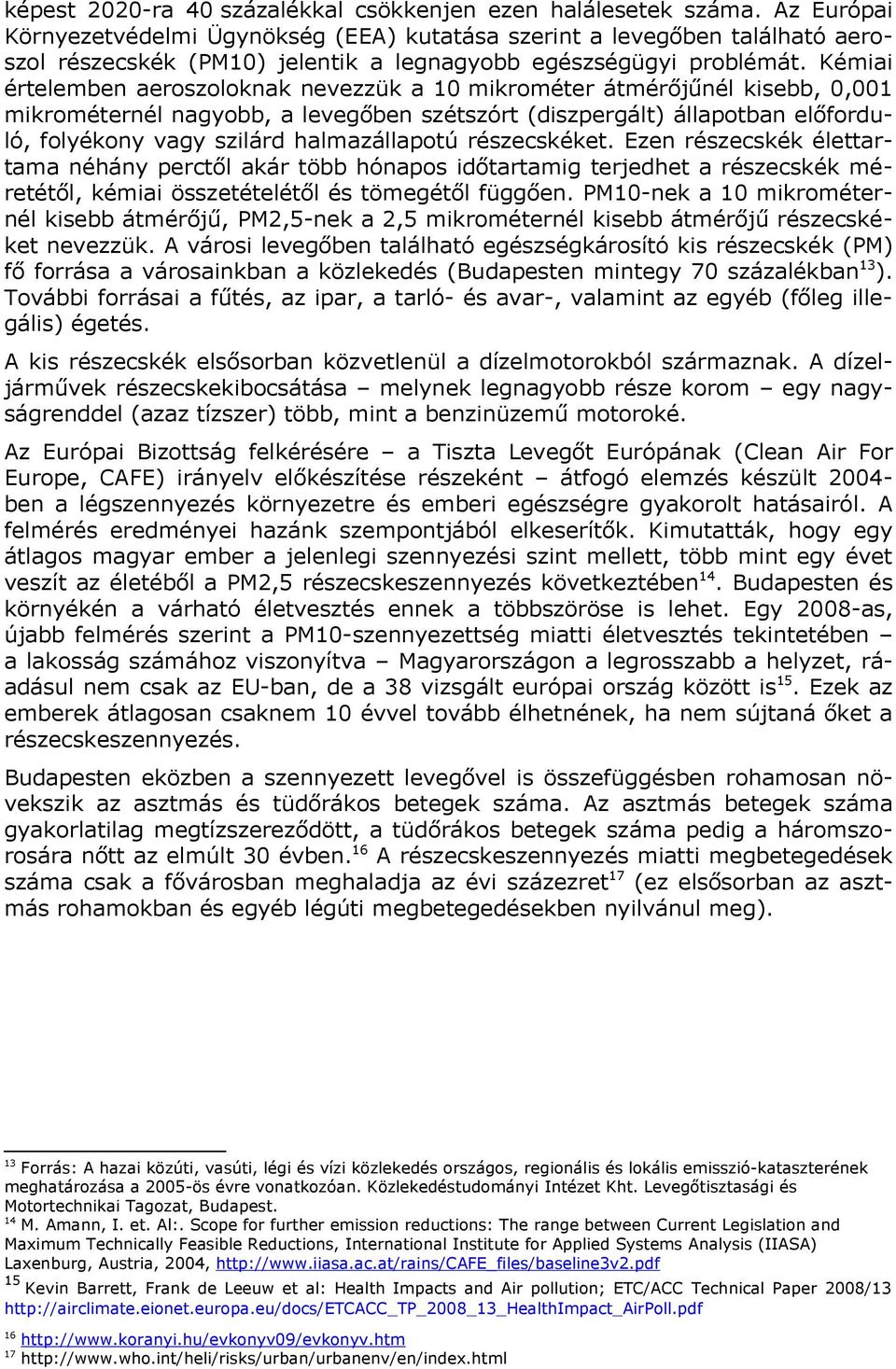 Kémiai értelemben aeroszoloknak nevezzük a 10 mikrométer átmérőjűnél kisebb, 0,001 mikrométernél nagyobb, a levegőben szétszórt (diszpergált) állapotban előforduló, folyékony vagy szilárd