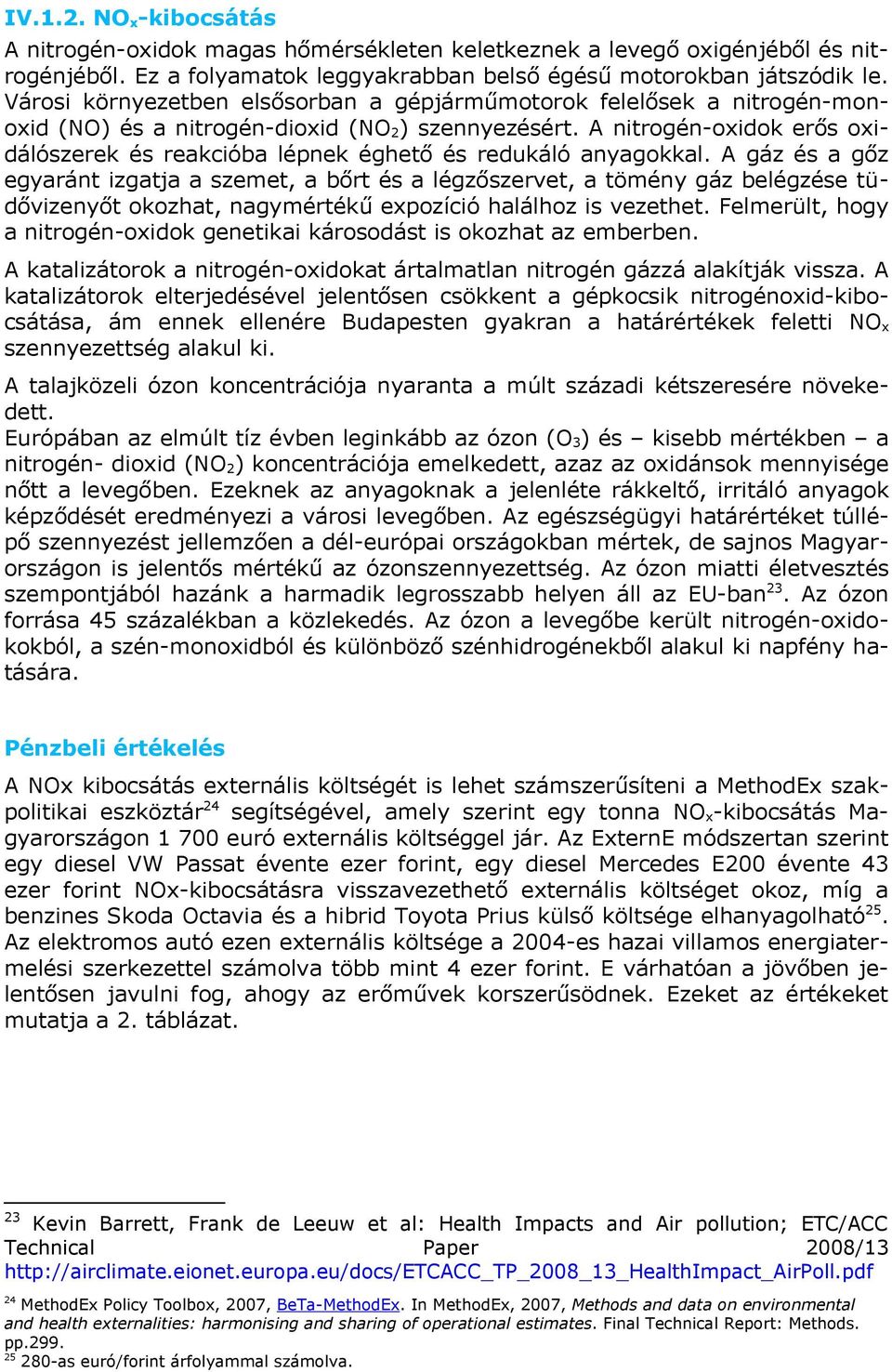 A nitrogén-oxidok erős oxidálószerek és reakcióba lépnek éghető és redukáló anyagokkal.