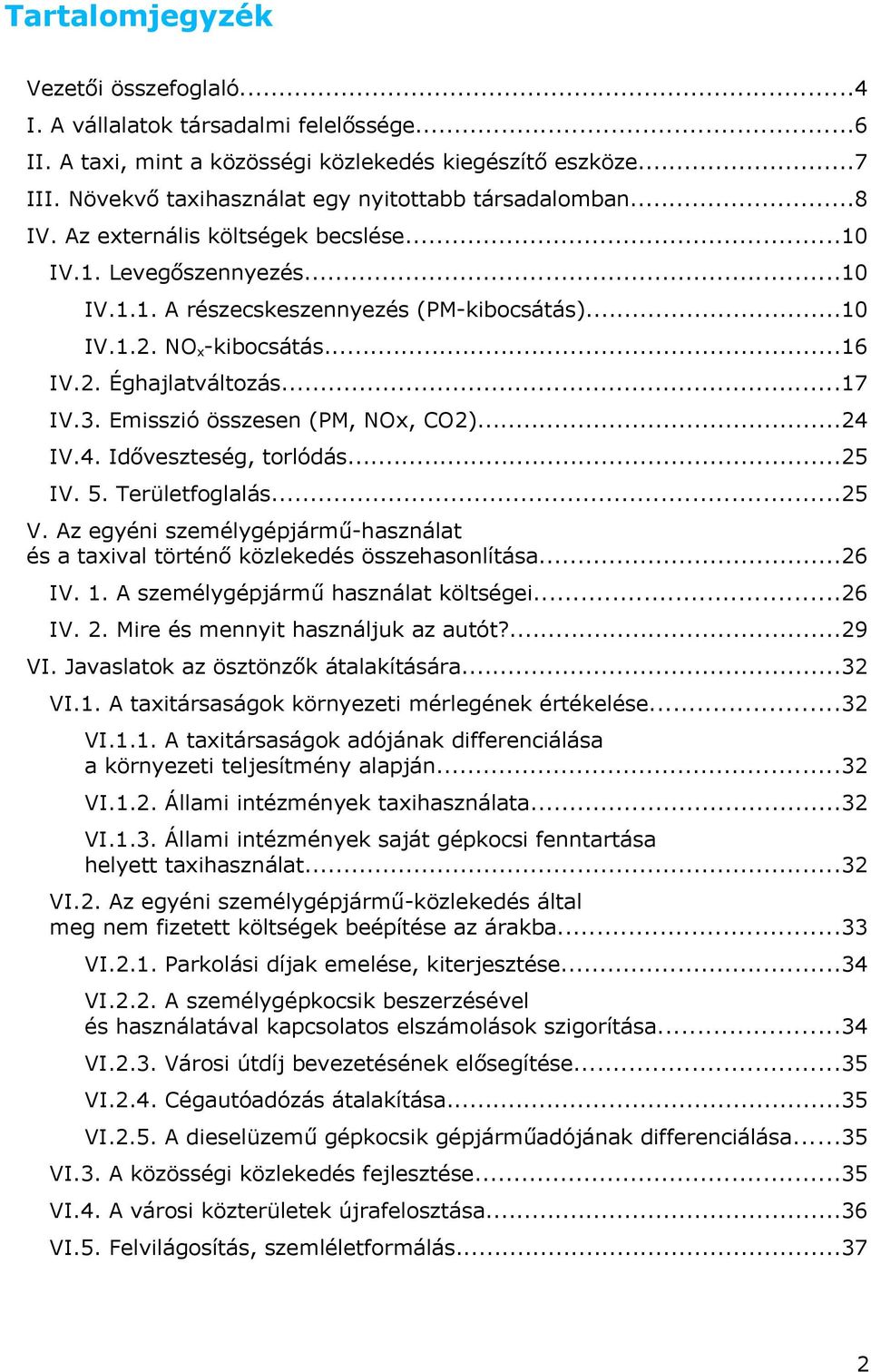 NO x -kibocsátás...16 IV.2. Éghajlatváltozás...17 IV.3. Emisszió összesen (PM, NOx, CO2)...24 IV.4. Időveszteség, torlódás...25 IV. 5. Területfoglalás...25 V.