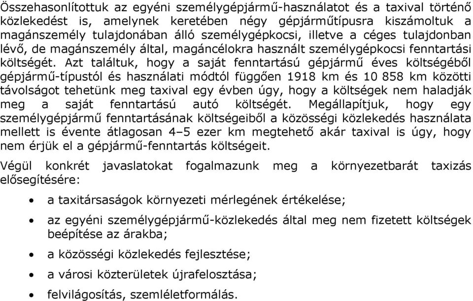 Azt találtuk, hogy a saját fenntartású gépjármű éves költségéből gépjármű-típustól és használati módtól függően 1918 km és 10 858 km közötti távolságot tehetünk meg taxival egy évben úgy, hogy a