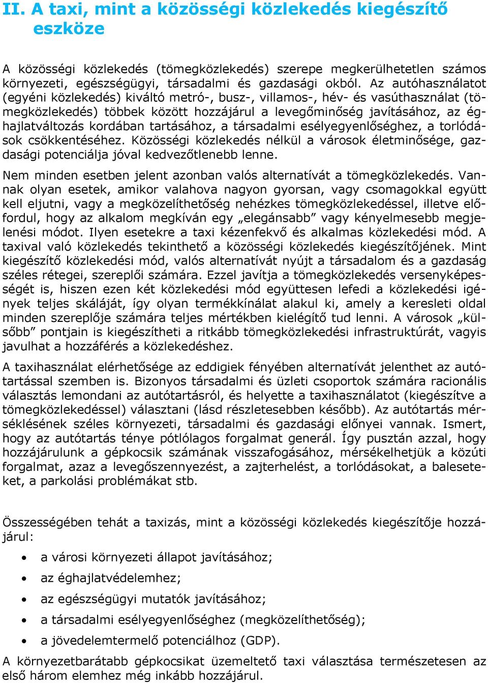 tartásához, a társadalmi esélyegyenlőséghez, a torlódások csökkentéséhez. Közösségi közlekedés nélkül a városok életminősége, gazdasági potenciálja jóval kedvezőtlenebb lenne.