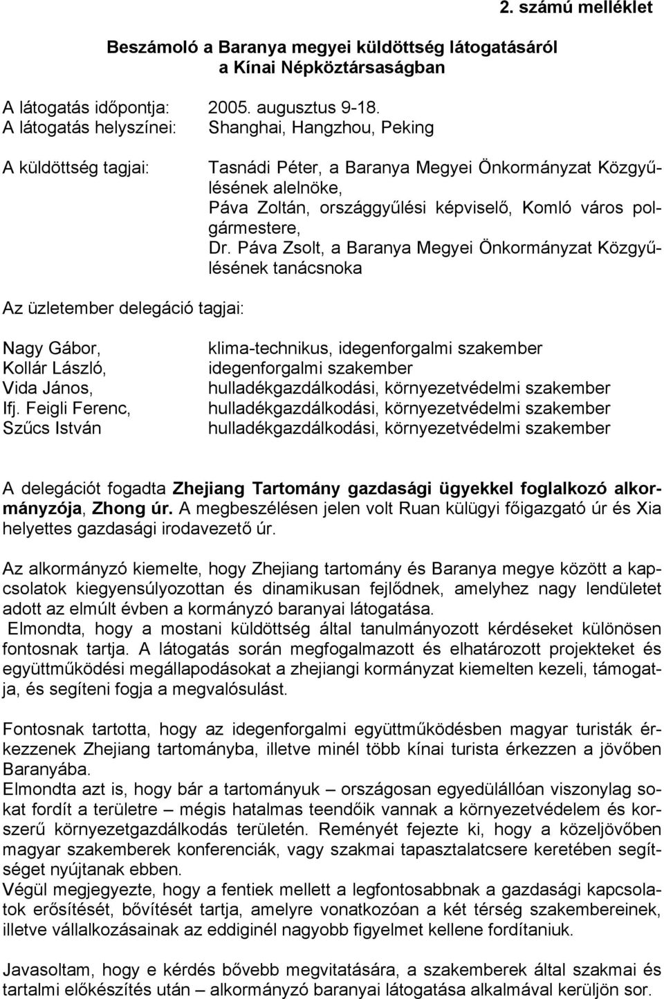 Páva Zsolt, a Baranya Megyei Önkormányzat Közgyűlésének tanácsnoka Az üzletember delegáció tagjai: Nagy Gábor, Kollár László, Vida János, Ifj.