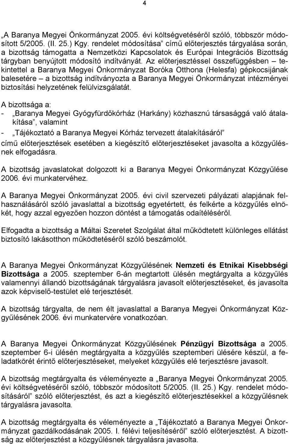 Az előterjesztéssel összefüggésben tekintettel a Baranya Megyei Önkormányzat Boróka Otthona (Helesfa) gépkocsijának balesetére a bizottság indítványozta a Baranya Megyei Önkormányzat intézményei