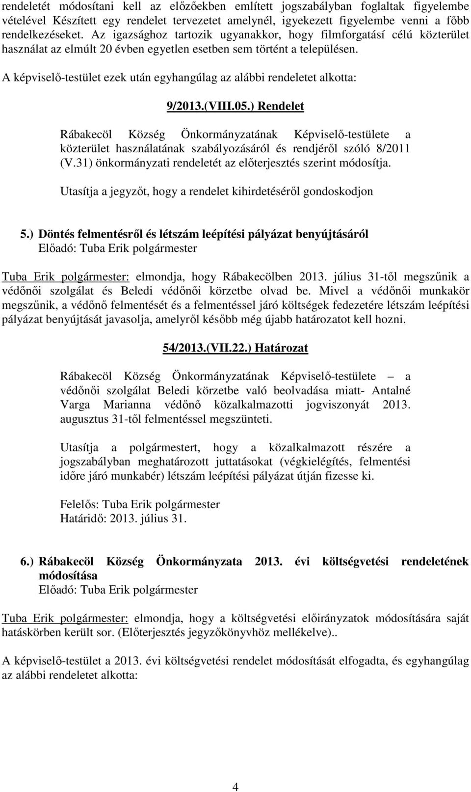 A képviselő-testület ezek után egyhangúlag az alábbi rendeletet alkotta: 9/2013.(VIII.05.