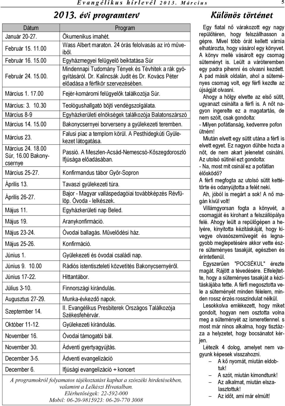 Október 11-12. November 16. November 30. December 3-5. December 6. Evangélikus hírlevél 2013. Március 5 2013. évi programterv Program Ökumenikus imahét. Wass Albert maraton.