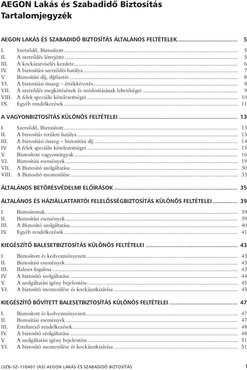 A szerzôdés megkötésének és módosításának lehetôségei... 9 VIII. A felek speciális kötelezettségei... 10 IX. Egyéb rendelkezések... 11 A VAGYONBIZTOSÍTÁS KÜLÖNÖS FELTÉTELEI... 13 I.