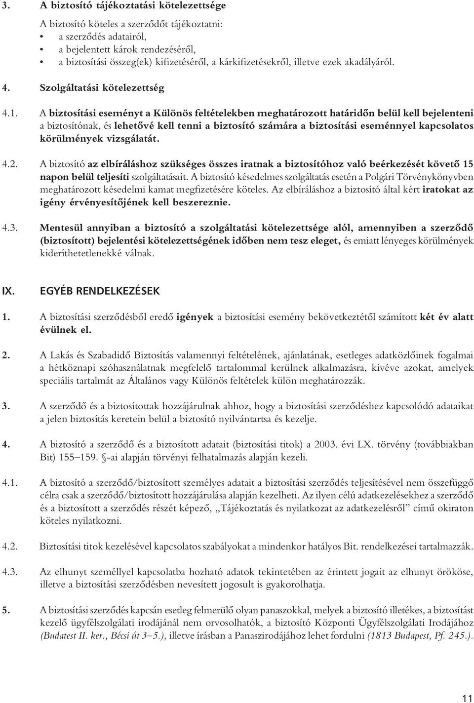 A biztosítási eseményt a Különös feltételekben meghatározott határidôn belül kell bejelenteni a biztosítónak, és lehetôvé kell tenni a biztosító számára a biztosítási eseménnyel kapcsolatos