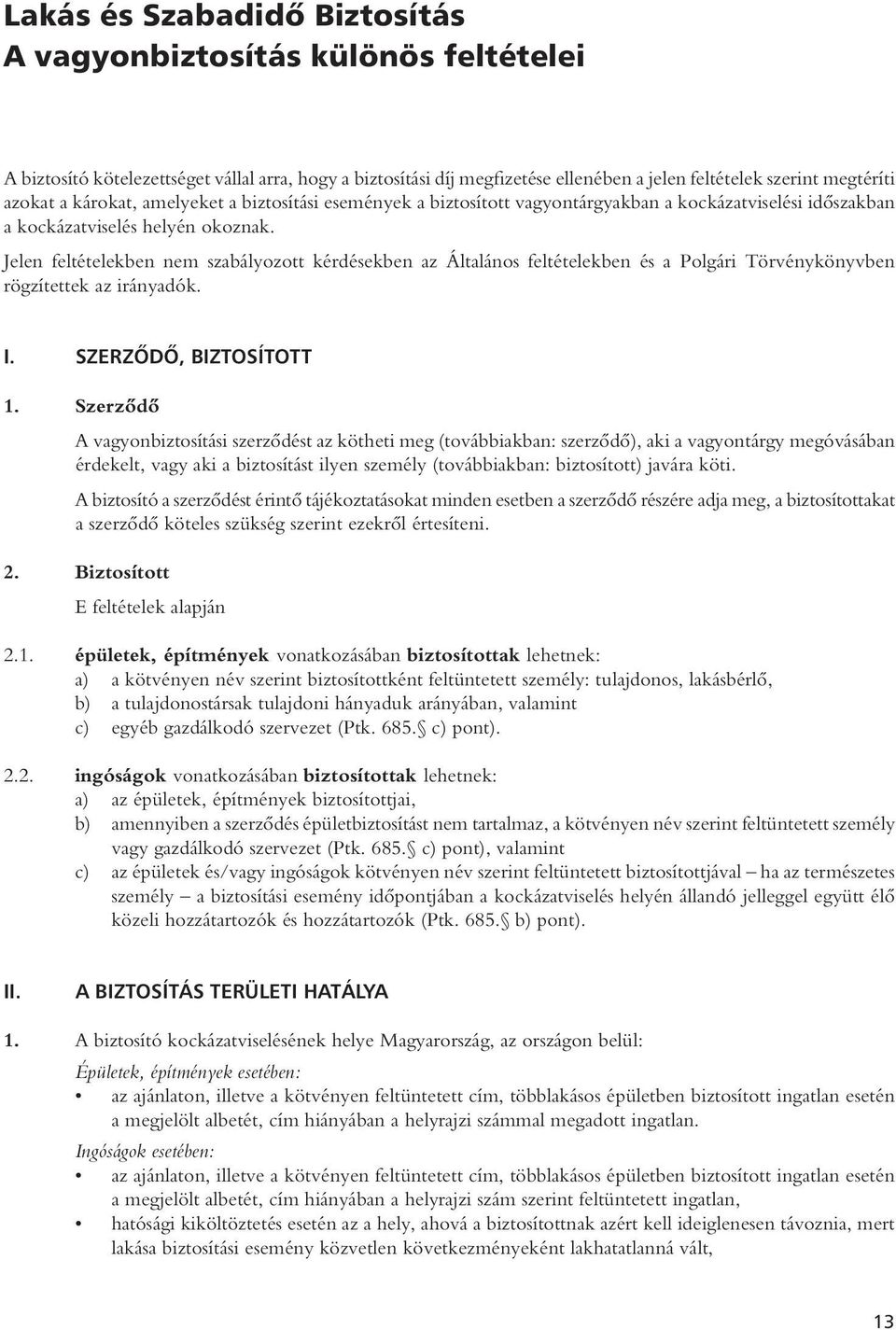 Jelen feltételekben nem szabályozott kérdésekben az Általános feltételekben és a Polgári Törvénykönyvben rögzítettek az irányadók. I. SZERZÔDÔ, BIZTOSÍTOTT 1.